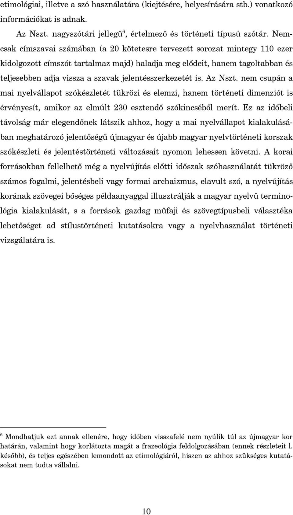 jelentésszerkezetét is. Az Nszt. nem csupán a mai nyelvállapot szókészletét tükrözi és elemzi, hanem történeti dimenziót is érvényesít, amikor az elmúlt 230 esztend szókincséb l merít.