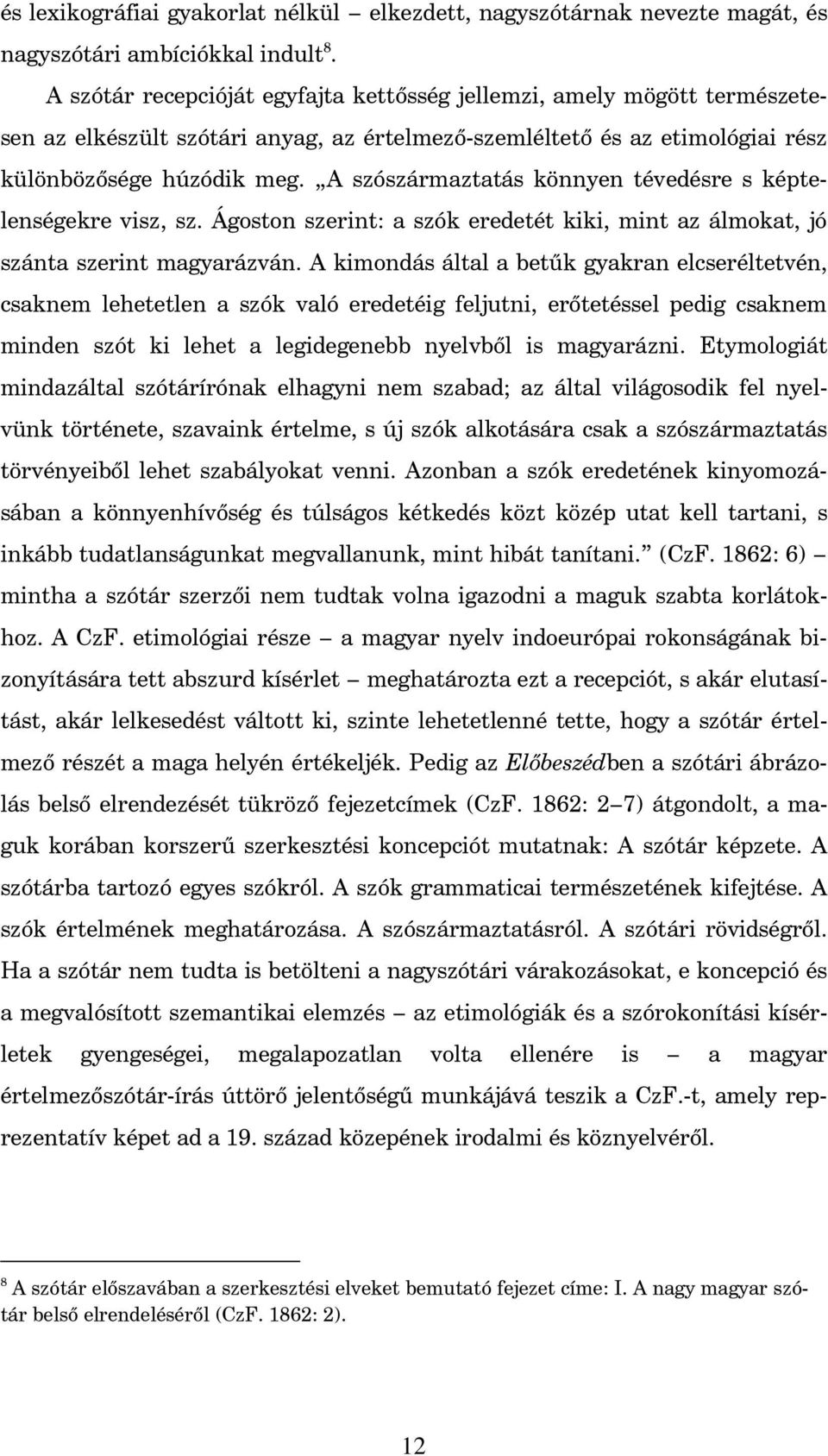 A szószármaztatás könnyen tévedésre s képtelenségekre visz, sz. Ágoston szerint: a szók eredetét kiki, mint az álmokat, jó szánta szerint magyarázván.