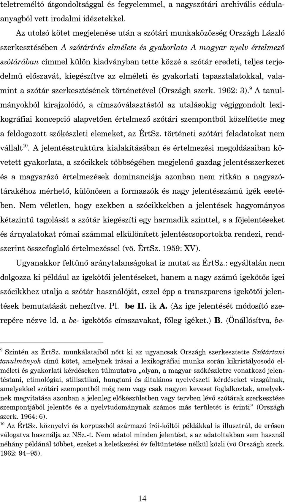 szótár eredeti, teljes terjedelm el szavát, kiegészítve az elméleti és gyakorlati tapasztalatokkal, valamint a szótár szerkesztésének történetével (Országh szerk. 1962: 3).