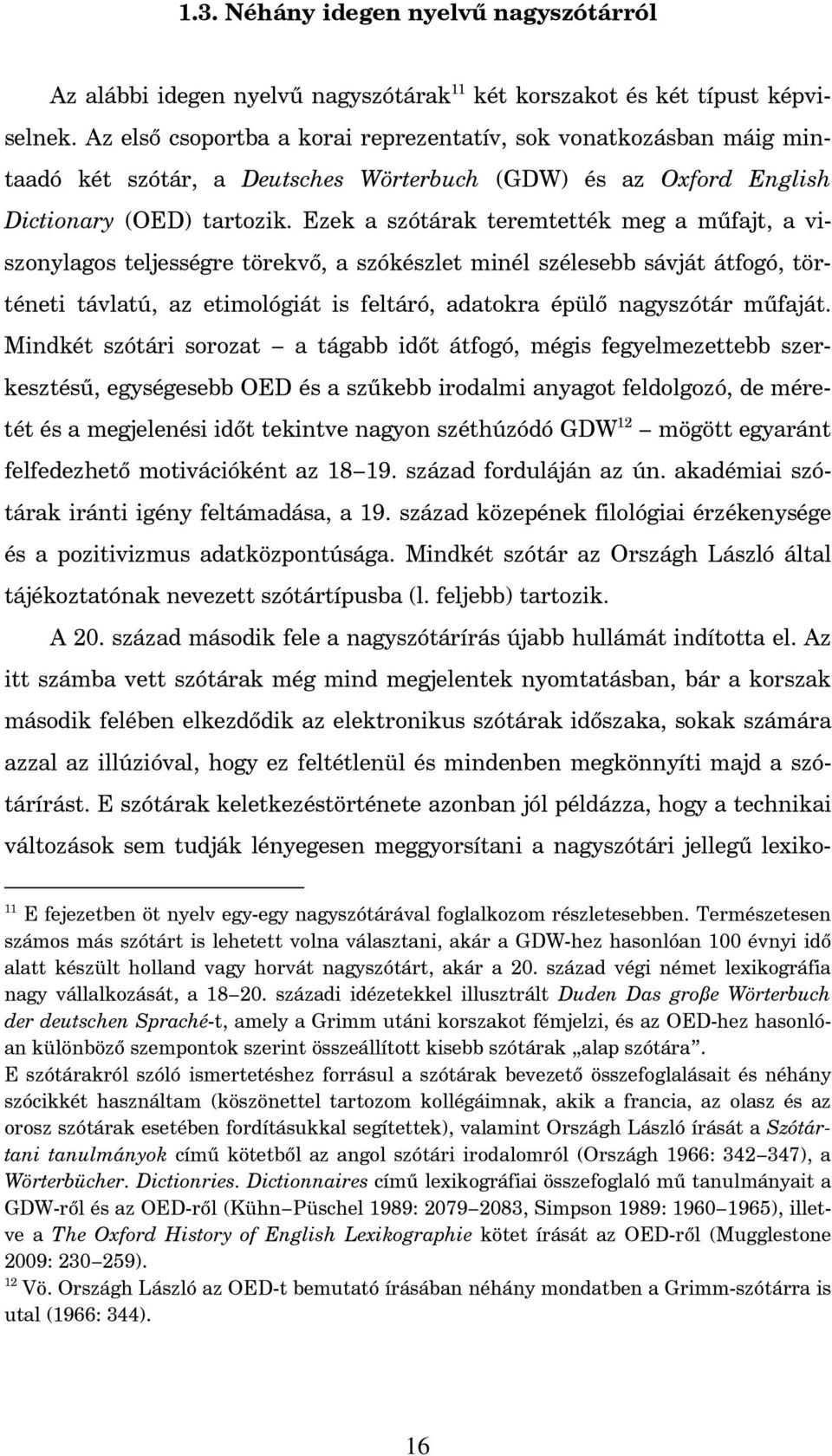 Ezek a szótárak teremtették meg a m fajt, a viszonylagos teljességre törekv, a szókészlet minél szélesebb sávját átfogó, történeti távlatú, az etimológiát is feltáró, adatokra épül nagyszótár m faját.