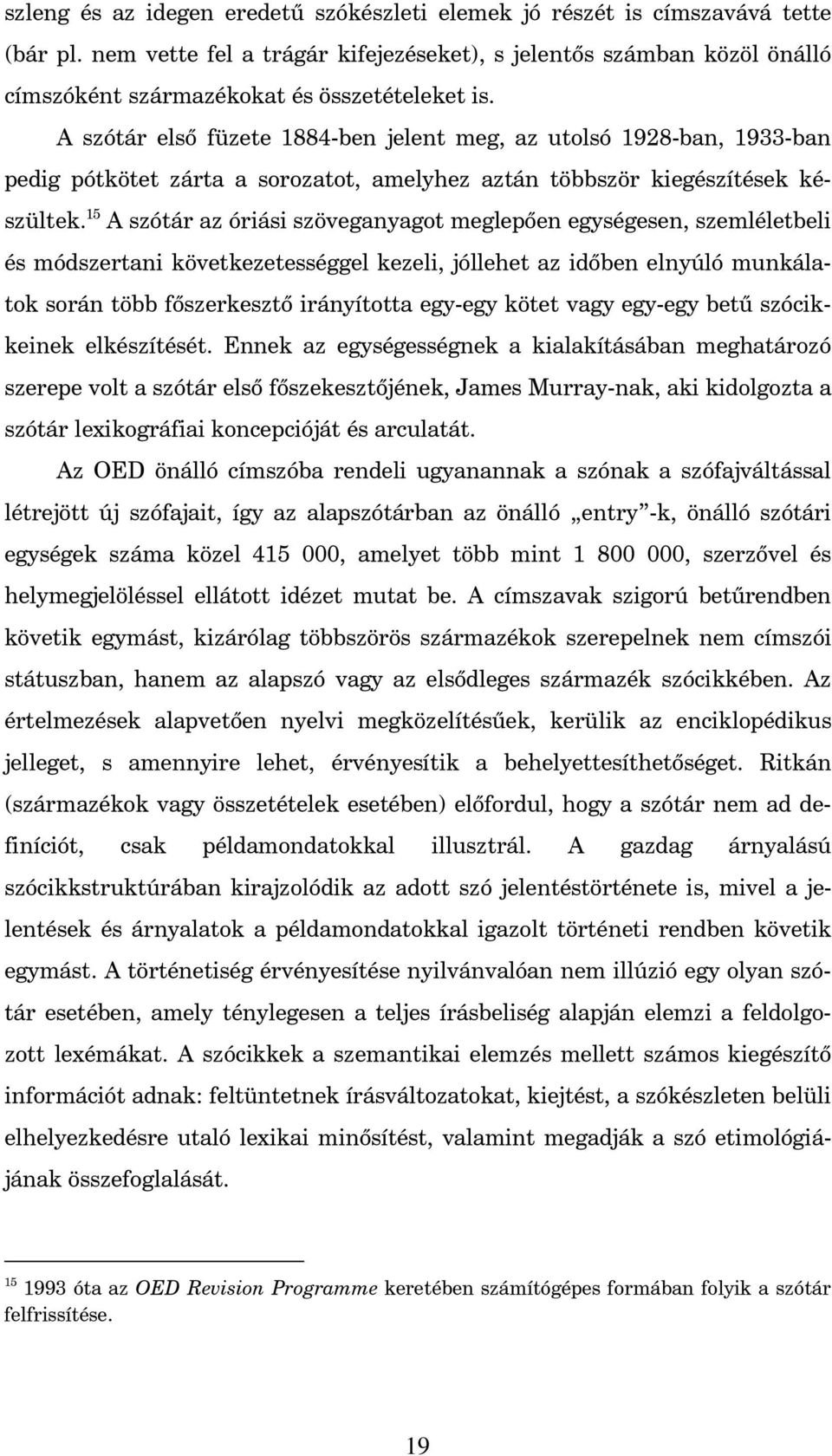 A szótár els füzete 1884-ben jelent meg, az utolsó 1928-ban, 1933-ban pedig pótkötet zárta a sorozatot, amelyhez aztán többször kiegészítések készültek.