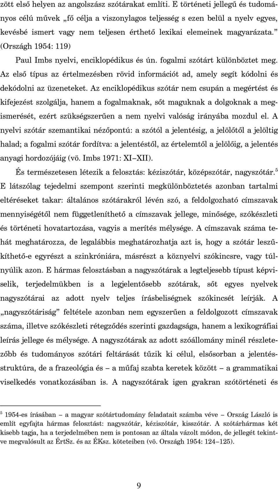 (Országh 1954: 119) Paul Imbs nyelvi, enciklopédikus és ún. fogalmi szótárt különböztet meg. Az els típus az értelmezésben rövid információt ad, amely segít kódolni és dekódolni az üzeneteket.