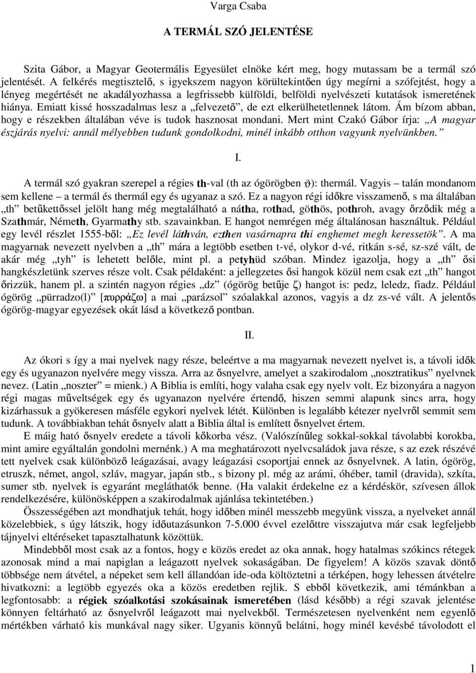 Emiatt kissé hosszadalmas lesz a felvezet, de ezt elkerülhetetlennek látom. Ám bízom abban, hogy e részekben általában véve is tudok hasznosat mondani.