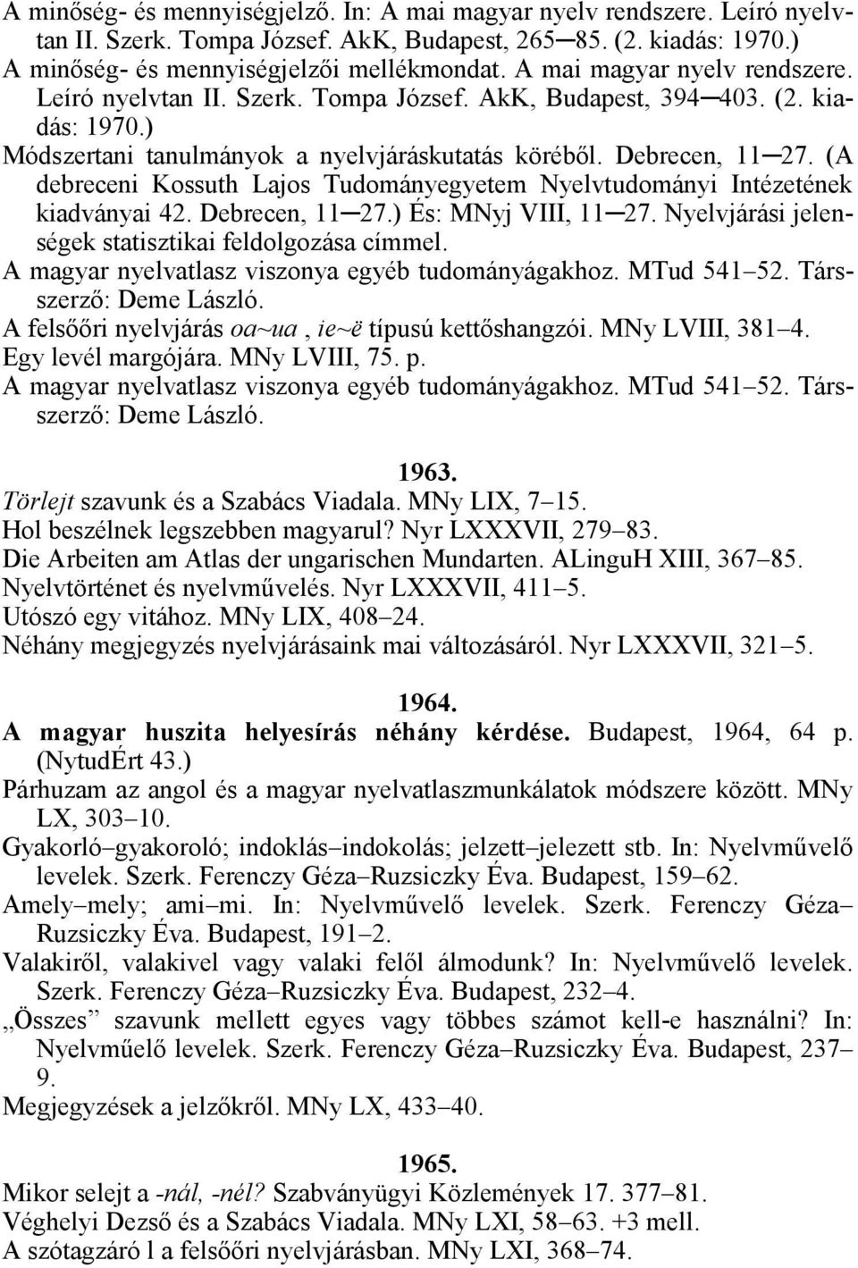 (A debreceni Kossuth Lajos Tudományegyetem Nyelvtudományi Intézetének kiadványai 42. Debrecen, 11 27.) És: MNyj VIII, 11 27. Nyelvjárási jelenségek statisztikai feldolgozása címmel.