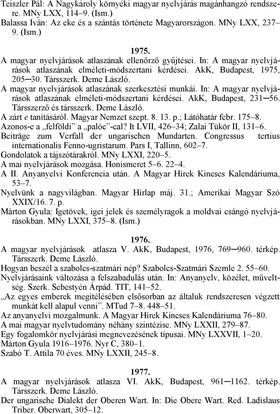 A magyar nyelvjárások atlaszának szerkesztési munkái. In: A magyar nyelvjárások atlaszának elméleti-módszertani kérdései. AkK, Budapest, 231 56. Társszerző és társszerk. Deme László.