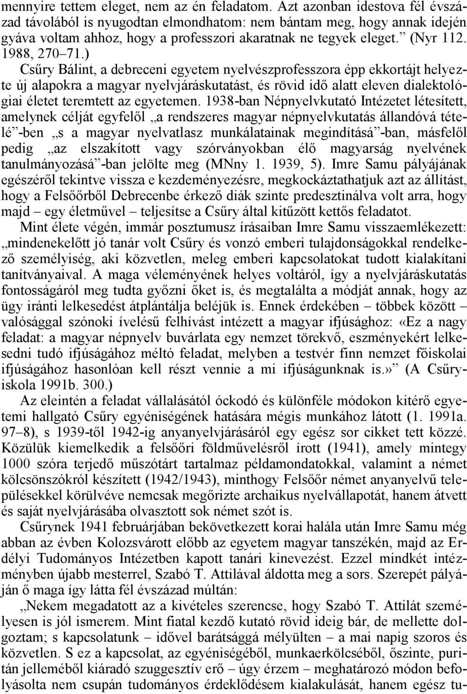 ) Csűry Bálint, a debreceni egyetem nyelvészprofesszora épp ekkortájt helyezte új alapokra a magyar nyelvjáráskutatást, és rövid idő alatt eleven dialektológiai életet teremtett az egyetemen.