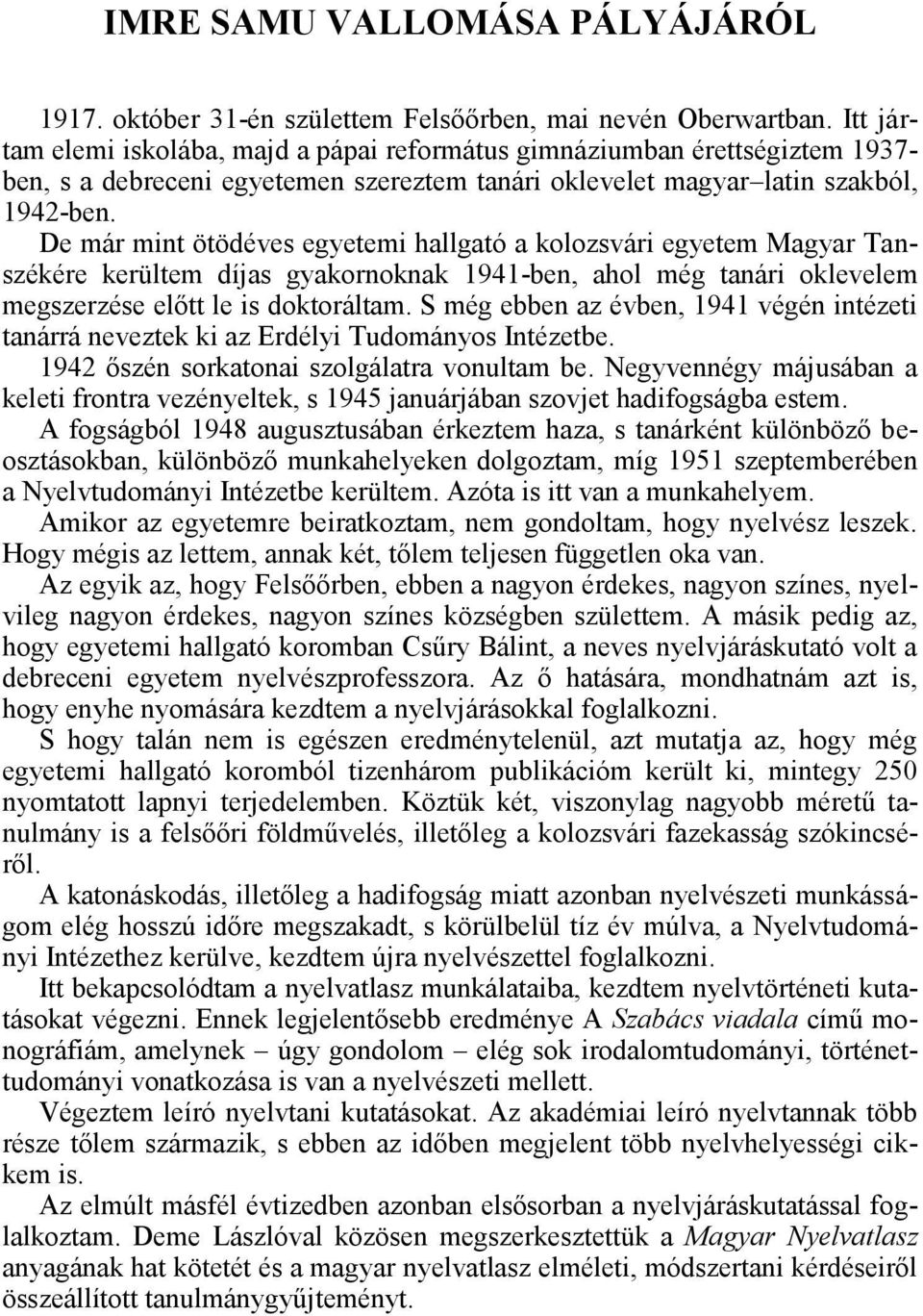 De már mint ötödéves egyetemi hallgató a kolozsvári egyetem Magyar Tanszékére kerültem díjas gyakornoknak 1941-ben, ahol még tanári oklevelem megszerzése előtt le is doktoráltam.