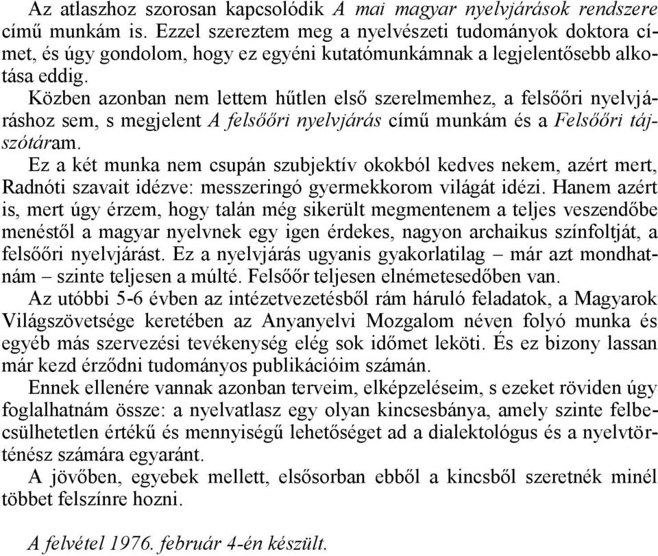 Közben azonban nem lettem hűtlen első szerelmemhez, a felsőőri nyelvjáráshoz sem, s megjelent A felsőőri nyelvjárás című munkám és a Felsőőri tájszótáram.