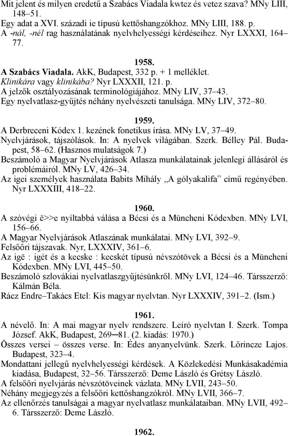 MNy LIV, 37 43. Egy nyelvatlasz-gyűjtés néhány nyelvészeti tanulsága. MNy LIV, 372 80. 1959. A Derbreceni Kódex 1. kezének fonetikus írása. MNy LV, 37 49. Nyelvjárások, tájszólások.