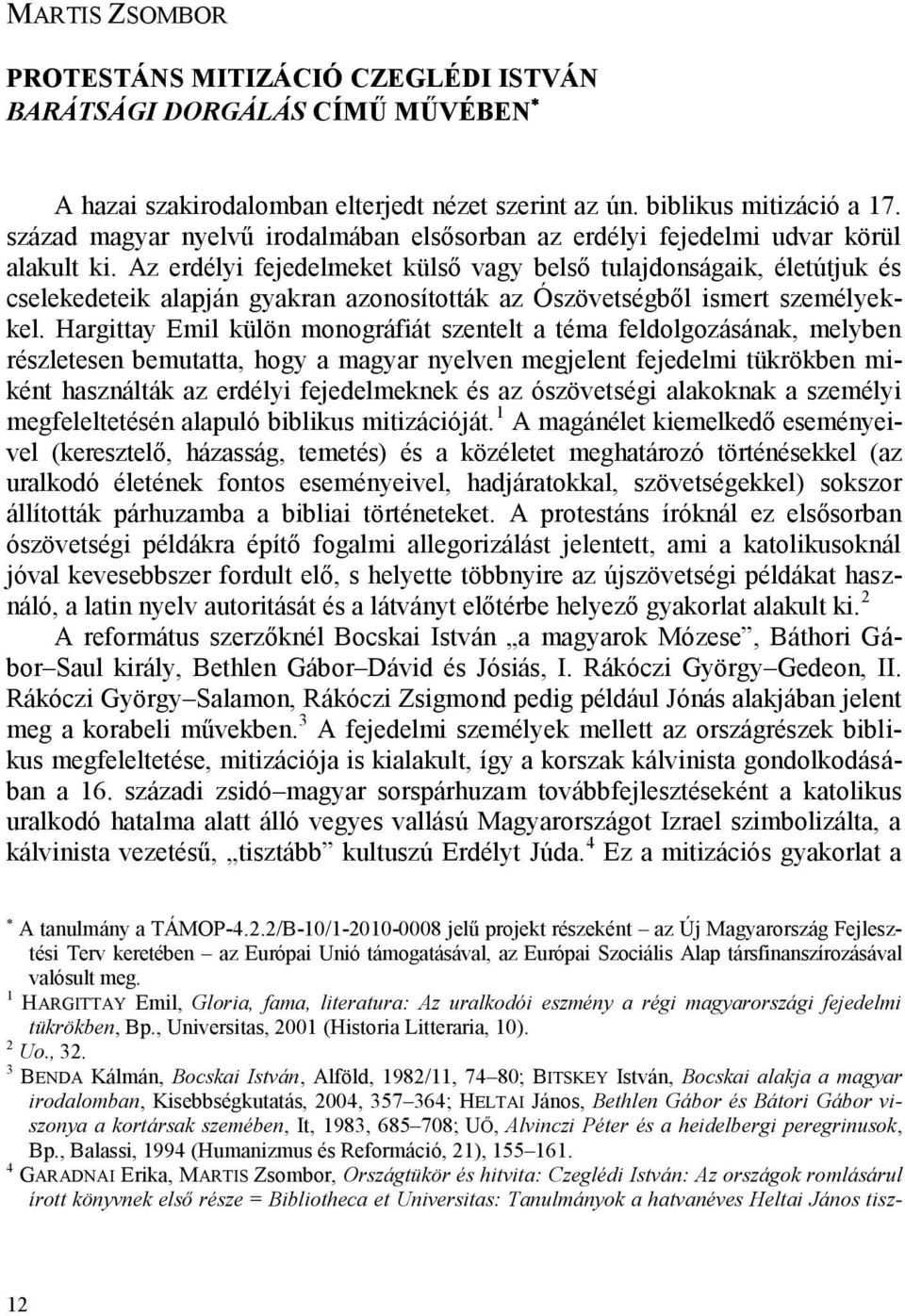 Az erdélyi fejedelmeket külső vagy belső tulajdonságaik, életútjuk és cselekedeteik alapján gyakran azonosították az Ószövetségből ismert személyekkel.