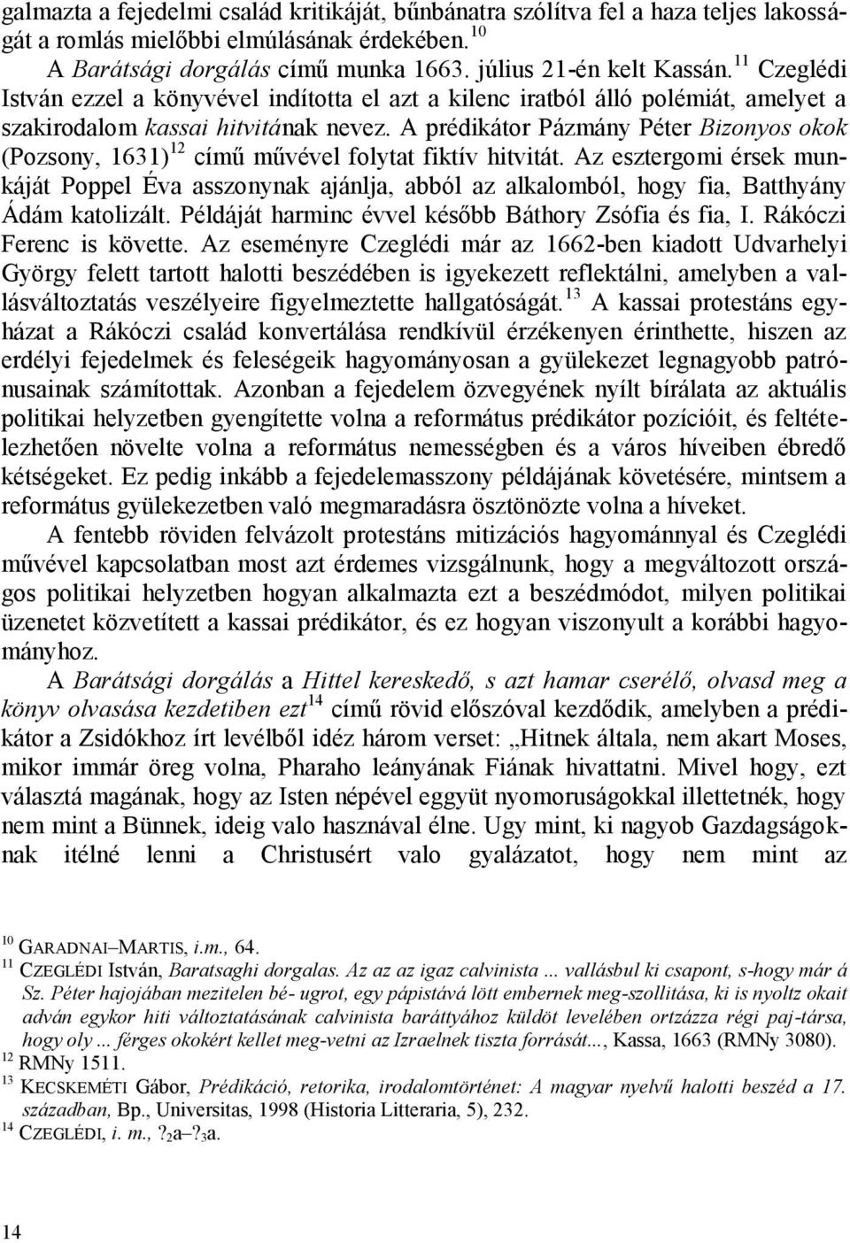 A prédikátor Pázmány Péter Bizonyos okok (Pozsony, 1631) 12 című művével folytat fiktív hitvitát.