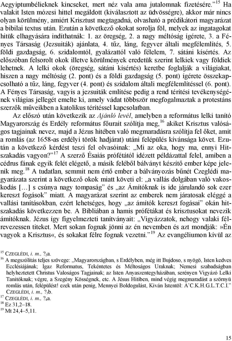 Ezután a következő okokat sorolja föl, melyek az ingatagokat hitük elhagyására indíthatnák: 1. az öregség, 2. a nagy méltóság ígérete, 3. a Fényes Társaság (Jezsuiták) ajánlata, 4.