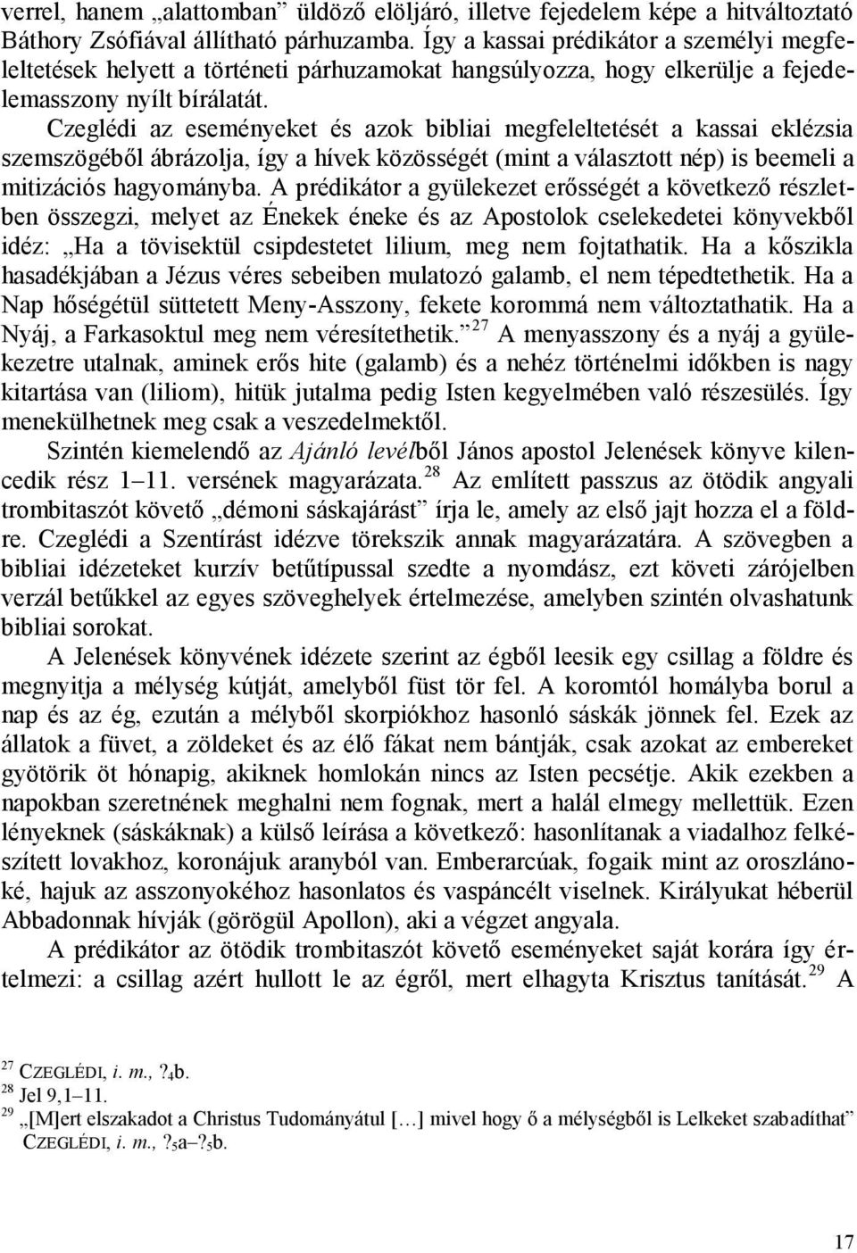 Czeglédi az eseményeket és azok bibliai megfeleltetését a kassai eklézsia szemszögéből ábrázolja, így a hívek közösségét (mint a választott nép) is beemeli a mitizációs hagyományba.