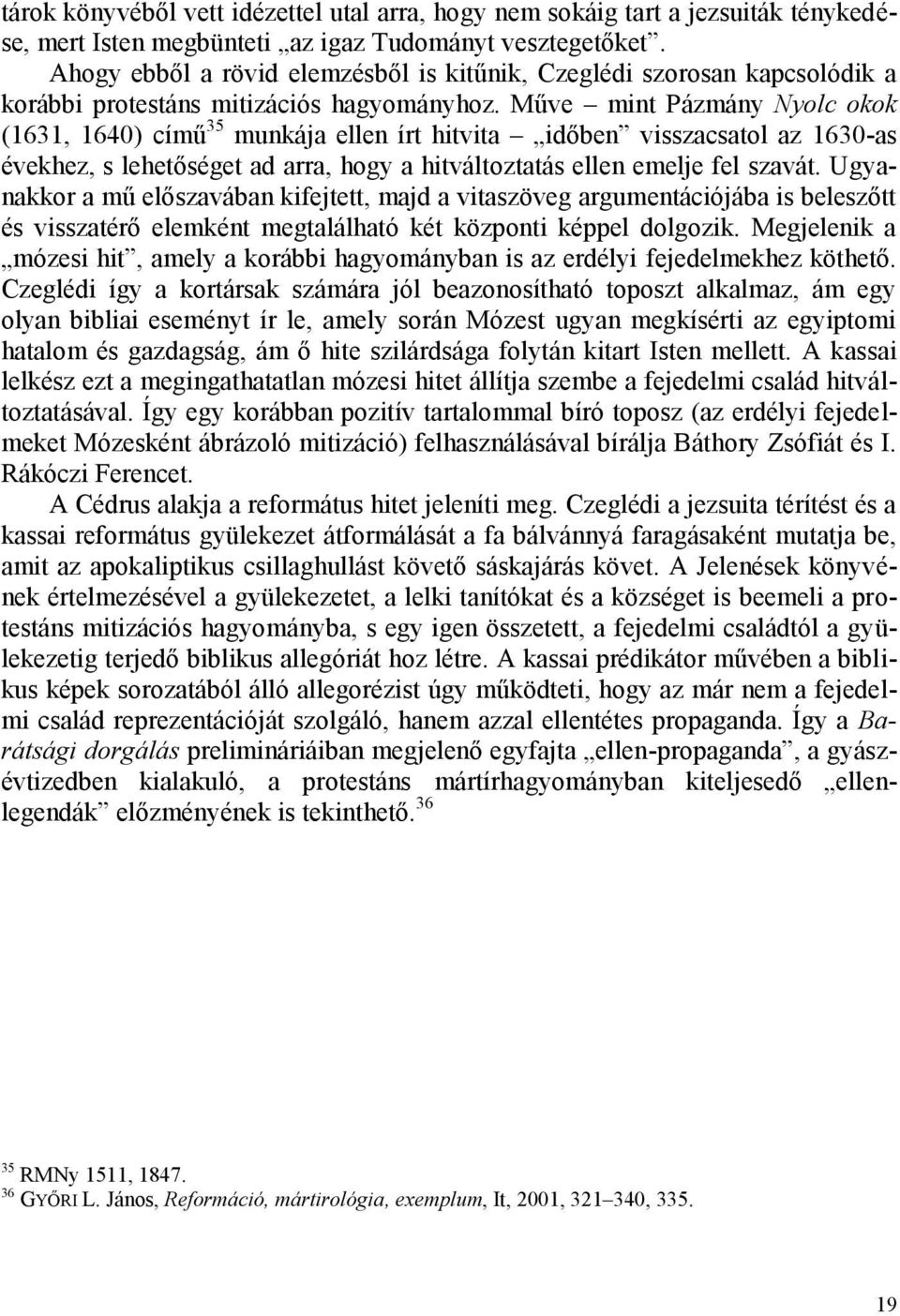 Műve mint Pázmány Nyolc okok (1631, 1640) című 35 munkája ellen írt hitvita időben visszacsatol az 1630-as évekhez, s lehetőséget ad arra, hogy a hitváltoztatás ellen emelje fel szavát.