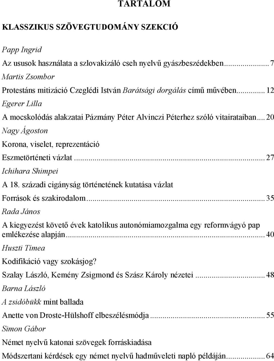 .. 20 Nagy Ágoston Korona, viselet, reprezentáció Eszmetörténeti vázlat... 27 Ichihara Shimpei A 18. századi cigányság történetének kutatása vázlat Források és szakirodalom.