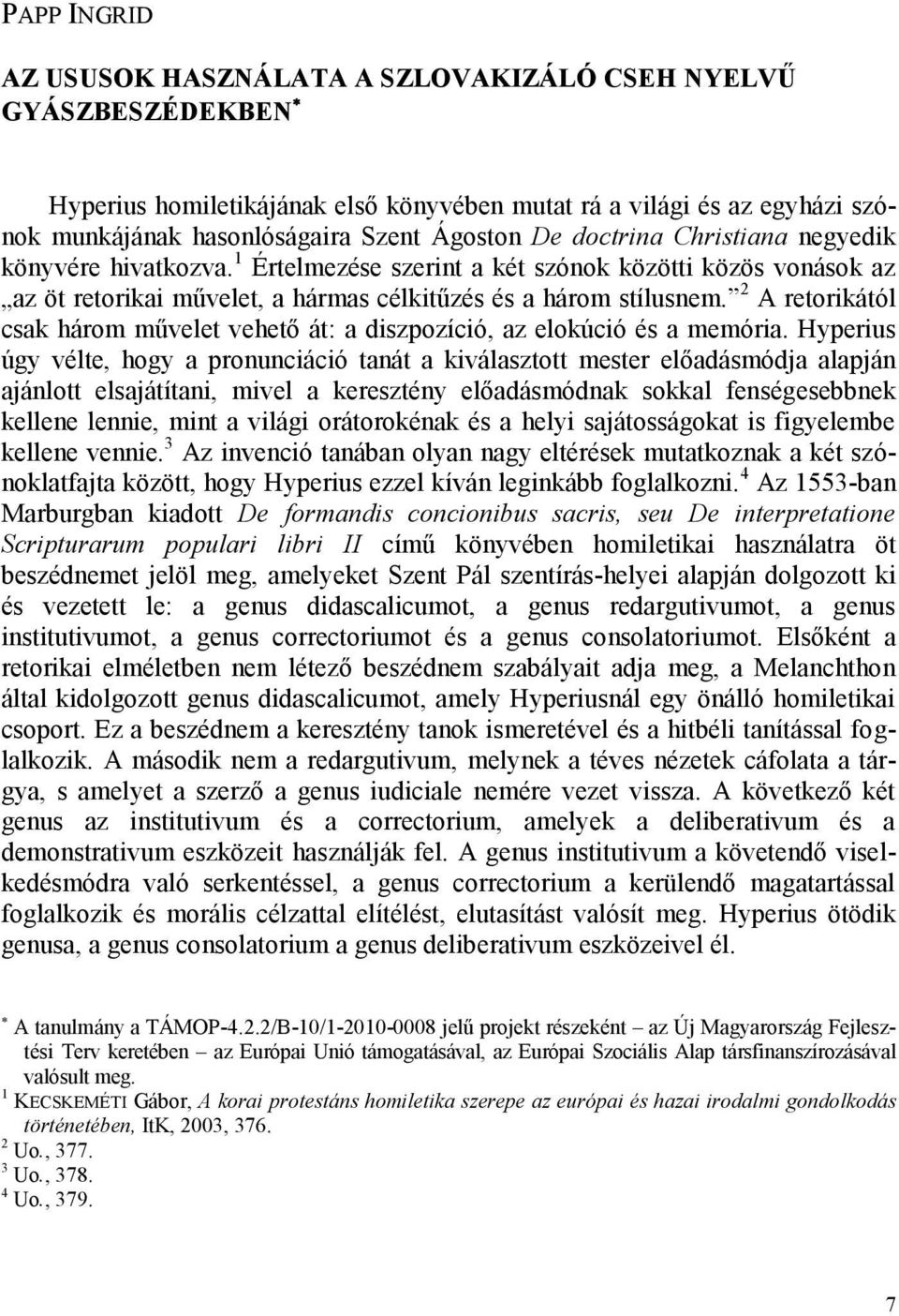 2 A retorikától csak három művelet vehető át: a diszpozíció, az elokúció és a memória.