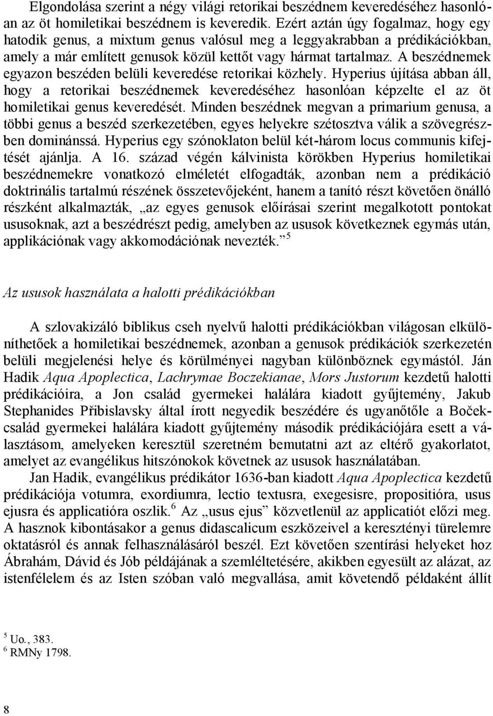 A beszédnemek egyazon beszéden belüli keveredése retorikai közhely. Hyperius újítása abban áll, hogy a retorikai beszédnemek keveredéséhez hasonlóan képzelte el az öt homiletikai genus keveredését.