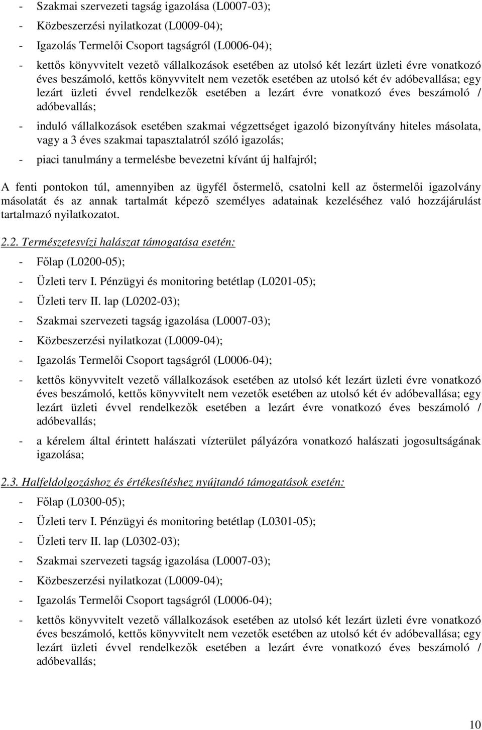 éves beszámoló / adóbevallás; - induló vállalkozások esetében szakmai végzettséget igazoló bizonyítvány hiteles másolata, vagy a 3 éves szakmai tapasztalatról szóló igazolás; - piaci tanulmány a