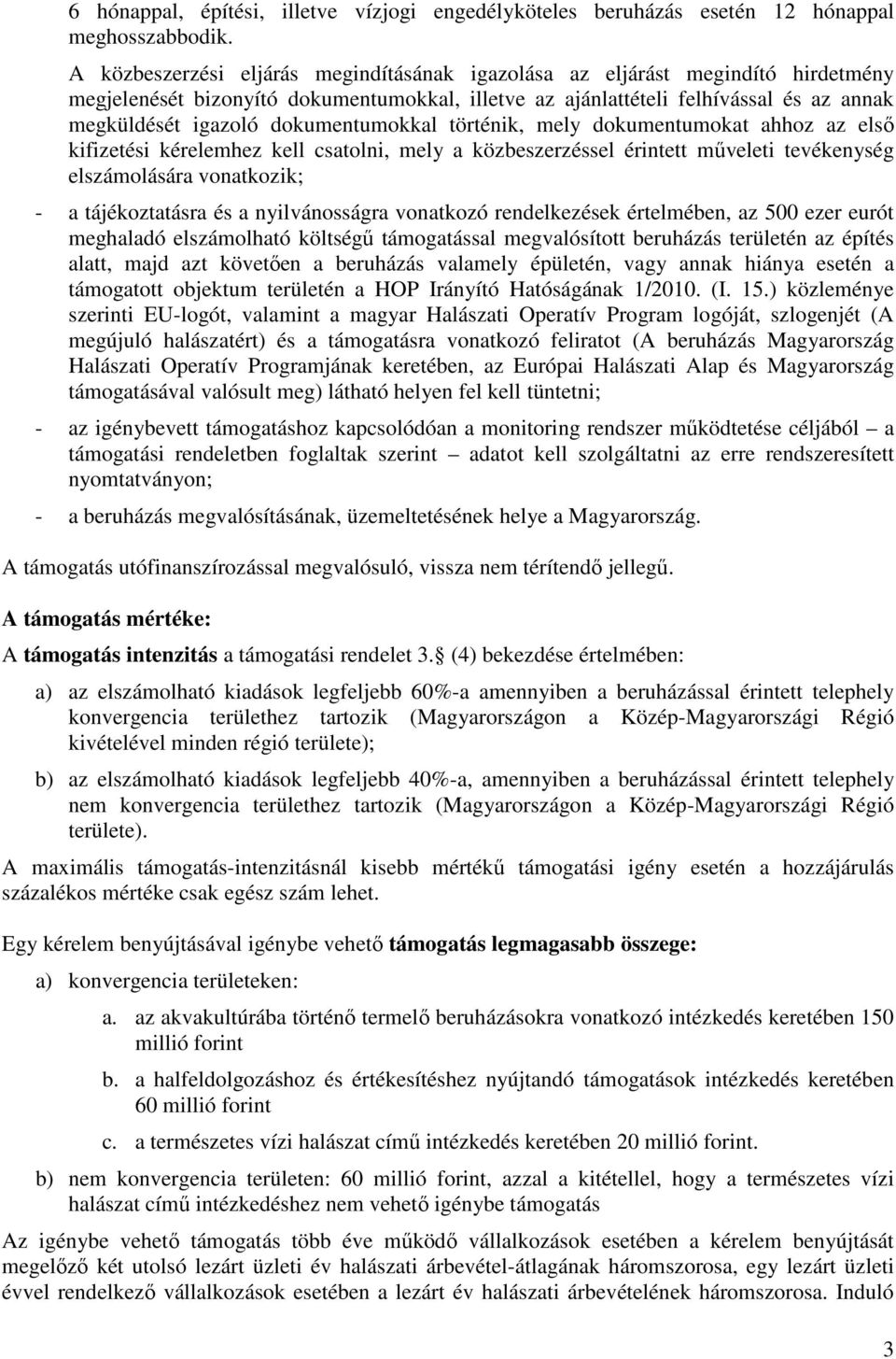 dokumentumokkal történik, mely dokumentumokat ahhoz az első kifizetési kérelemhez kell csatolni, mely a közbeszerzéssel érintett műveleti tevékenység elszámolására vonatkozik; - a tájékoztatásra és a