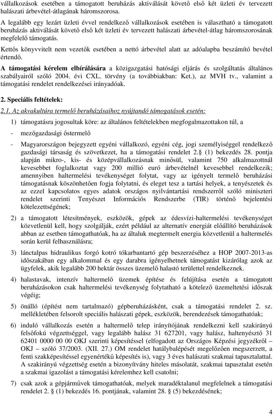 megfelelő támogatás. Kettős könyvvitelt nem vezetők esetében a nettó árbevétel alatt az adóalapba beszámító bevétel értendő.