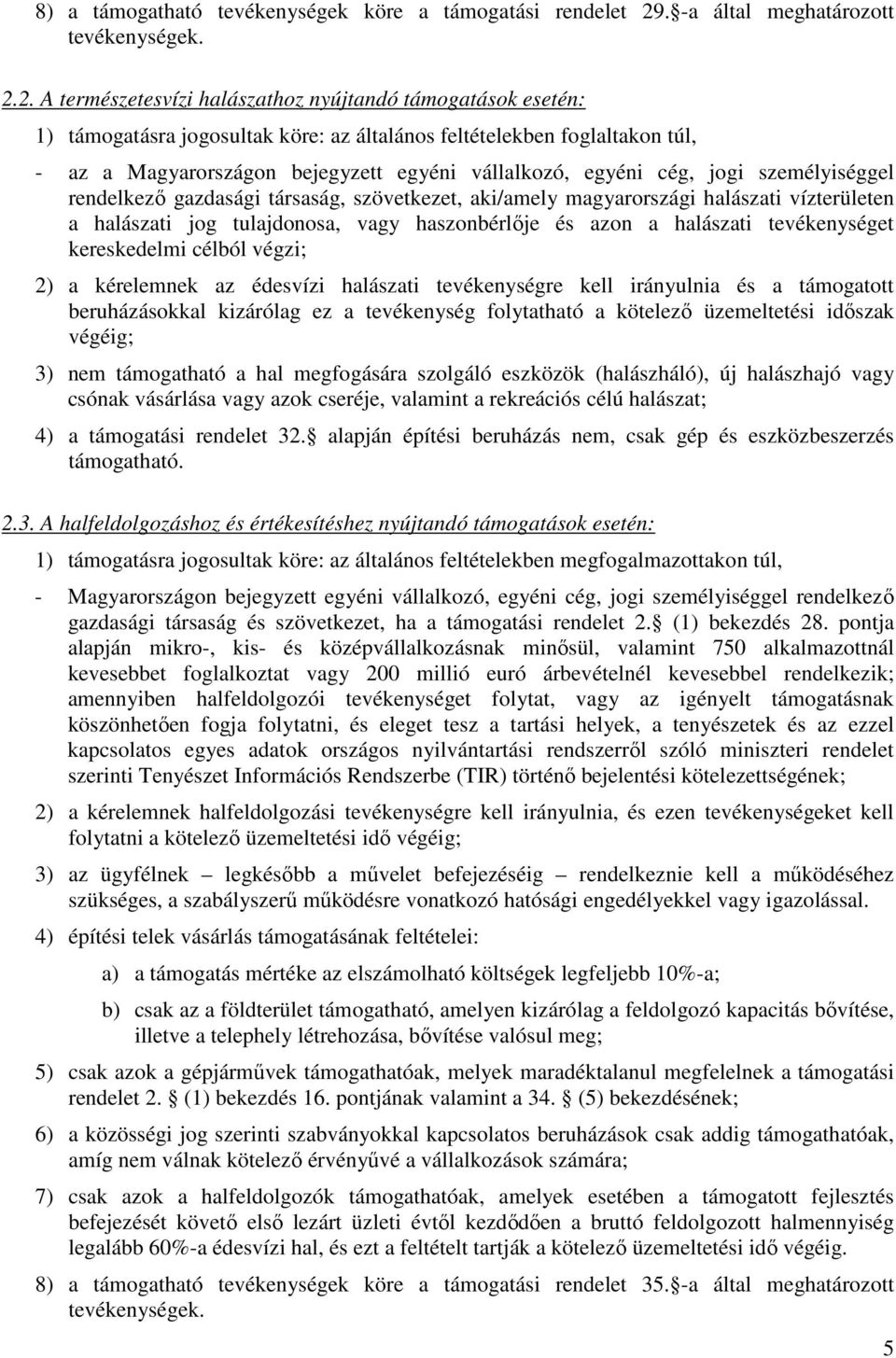 2. A természetesvízi halászathoz nyújtandó támogatások esetén: 1) támogatásra jogosultak köre: az általános feltételekben foglaltakon túl, - az a Magyarországon bejegyzett egyéni vállalkozó, egyéni