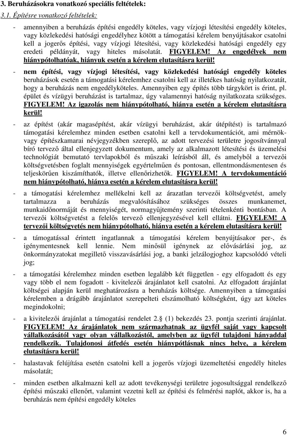 benyújtásakor csatolni kell a jogerős építési, vagy vízjogi létesítési, vagy közlekedési hatósági engedély egy eredeti példányát, vagy hiteles másolatát. FIGYELEM!