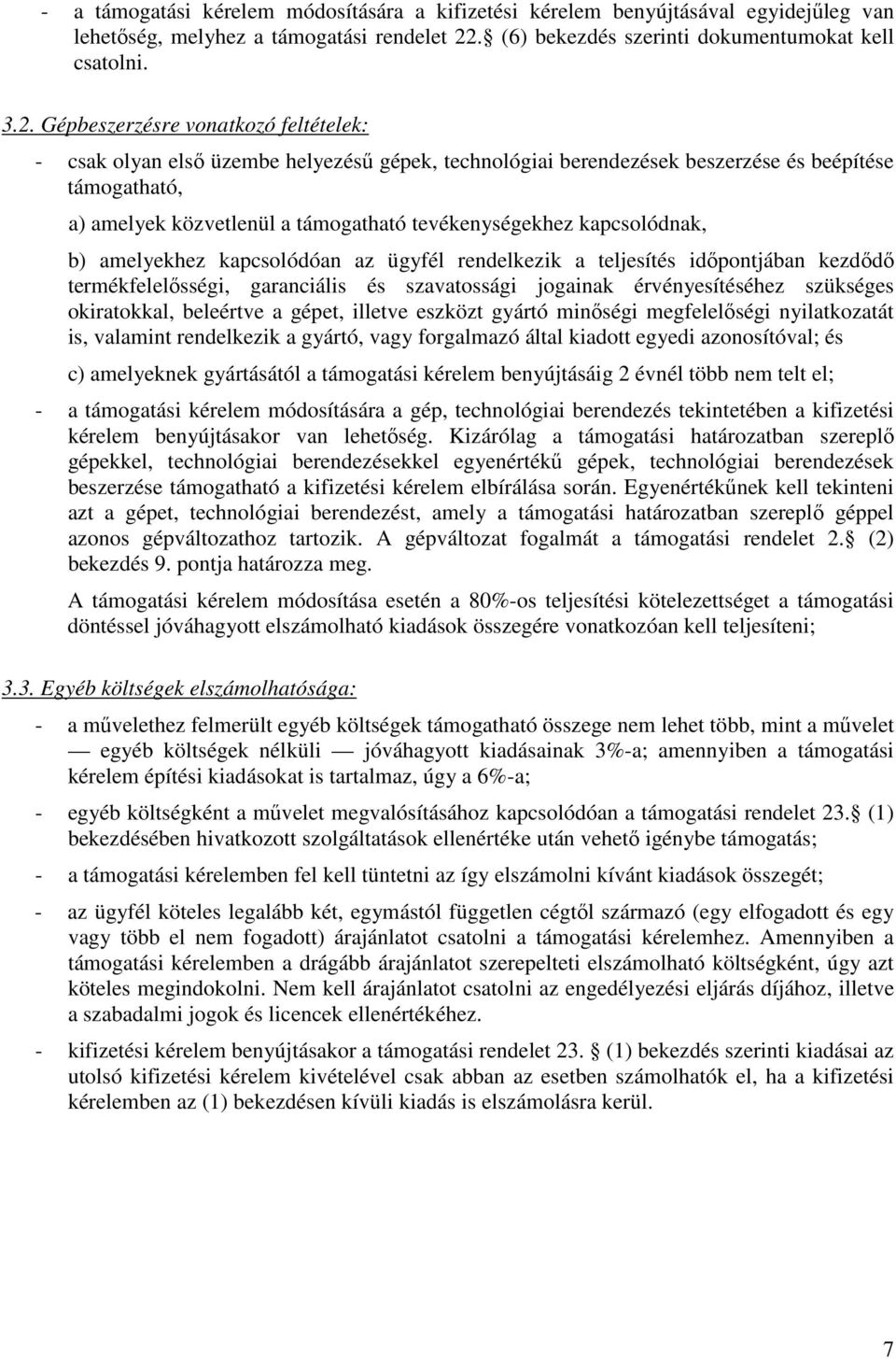 Gépbeszerzésre vonatkozó feltételek: - csak olyan első üzembe helyezésű gépek, technológiai berendezések beszerzése és beépítése támogatható, a) amelyek közvetlenül a támogatható tevékenységekhez