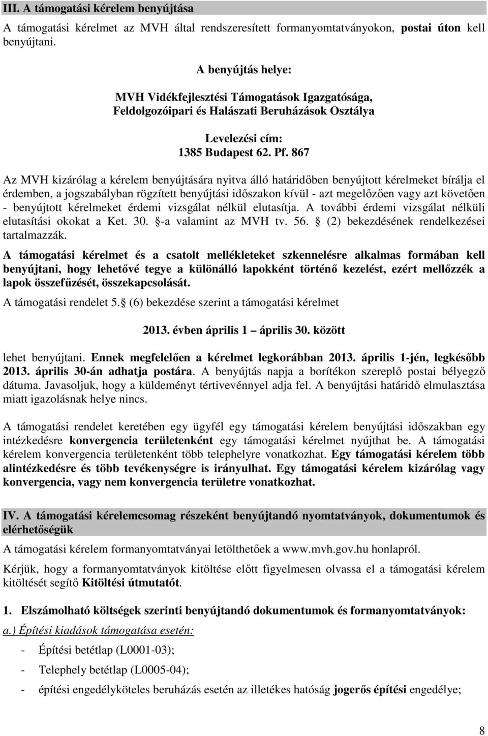 867 Az MVH kizárólag a kérelem benyújtására nyitva álló határidőben benyújtott kérelmeket bírálja el érdemben, a jogszabályban rögzített benyújtási időszakon kívül - azt megelőzően vagy azt követően