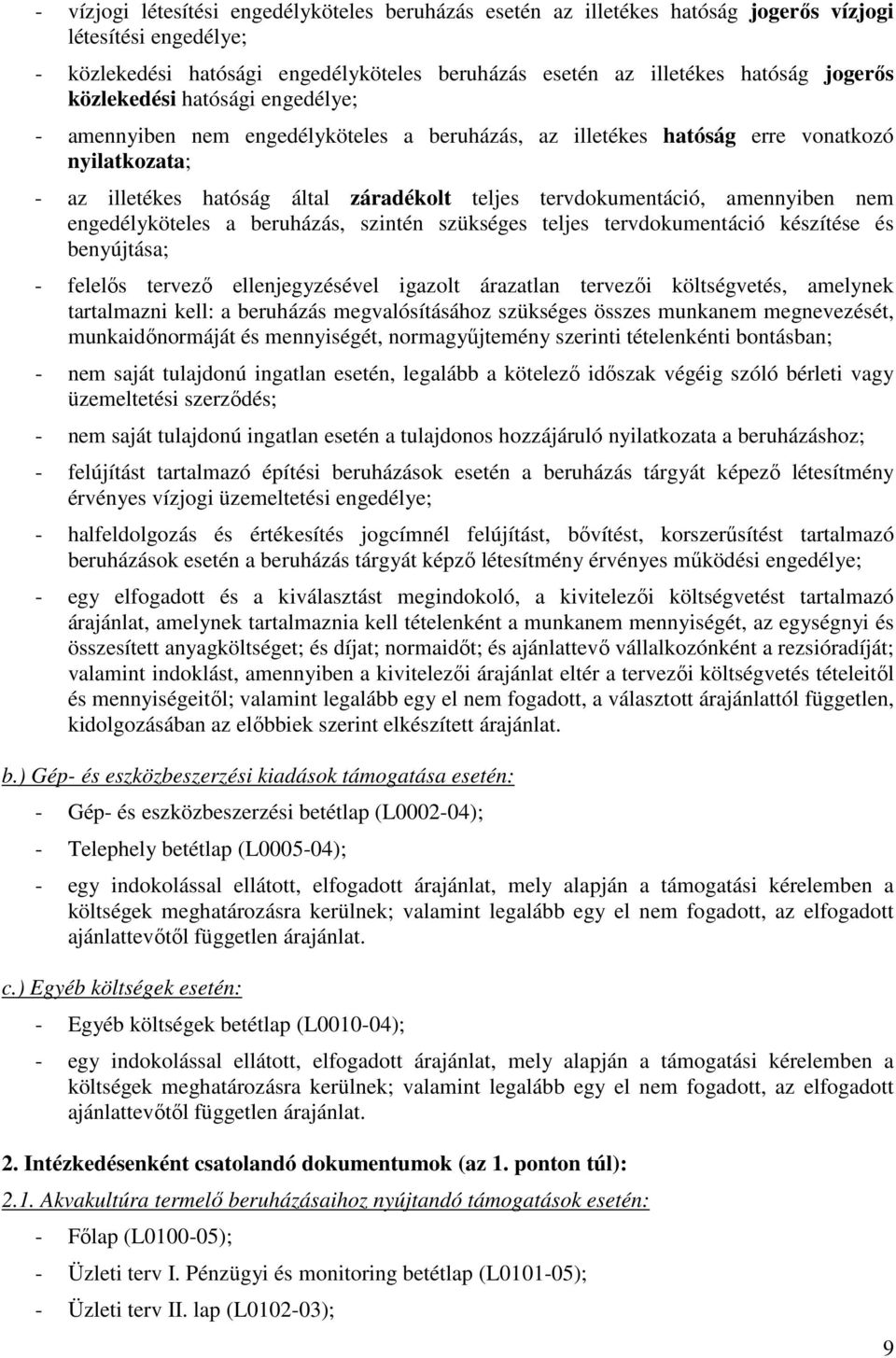 amennyiben nem engedélyköteles a beruházás, szintén szükséges teljes tervdokumentáció készítése és benyújtása; - felelős tervező ellenjegyzésével igazolt árazatlan tervezői költségvetés, amelynek