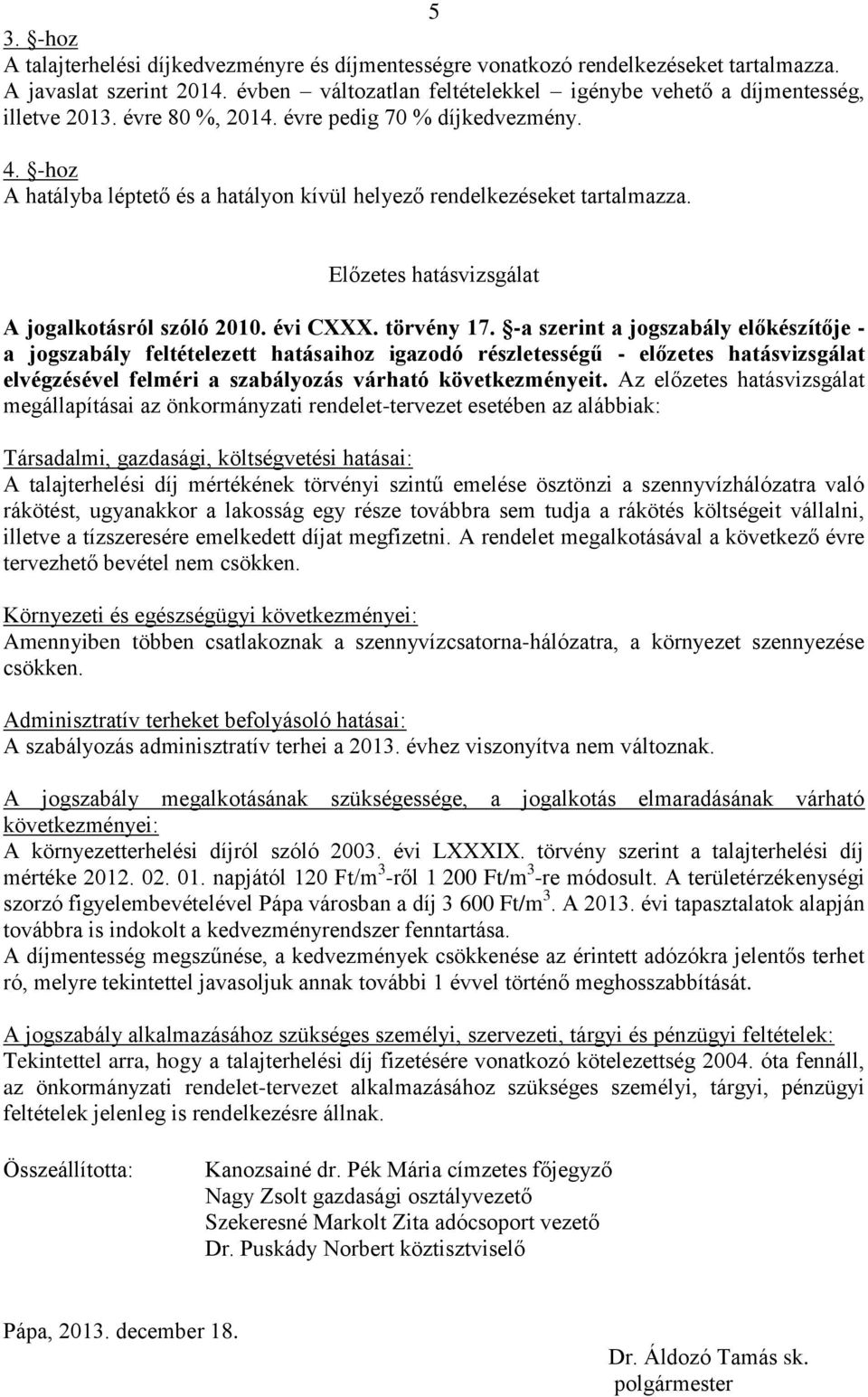 -hoz A hatályba léptető és a hatályon kívül helyező rendelkezéseket tartalmazza. Előzetes hatásvizsgálat A jogalkotásról szóló 2010. évi CXXX. törvény 17.