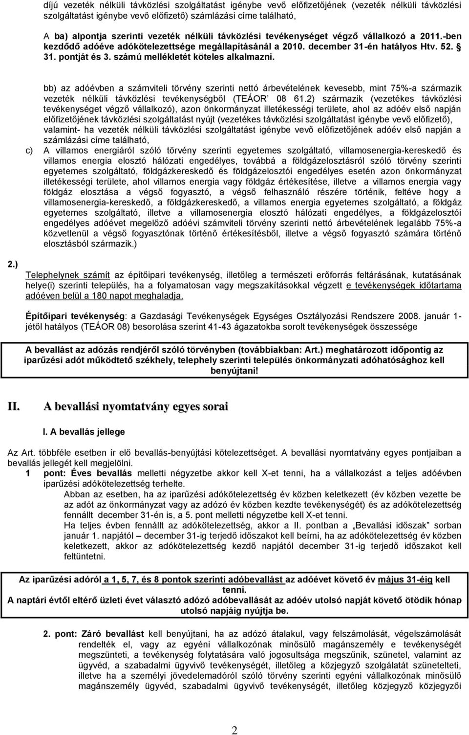 számú mellékletét köteles alkalmazni. bb) az adóévben a számviteli törvény szerinti nettó árbevételének kevesebb, mint 75%-a származik vezeték nélküli távközlési tevékenységből (TEÁOR 08 61.