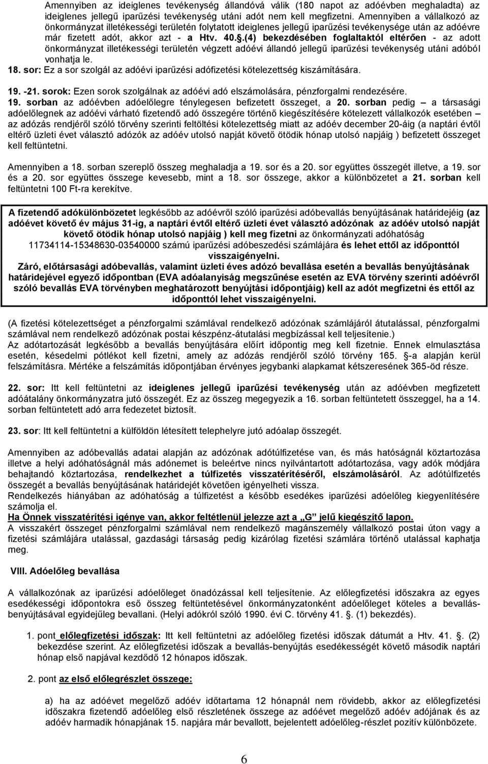 .(4) bekezdésében foglaltaktól eltérően - az adott önkormányzat illetékességi területén végzett adóévi állandó jellegű iparűzési tevékenység utáni adóból vonhatja le. 18.