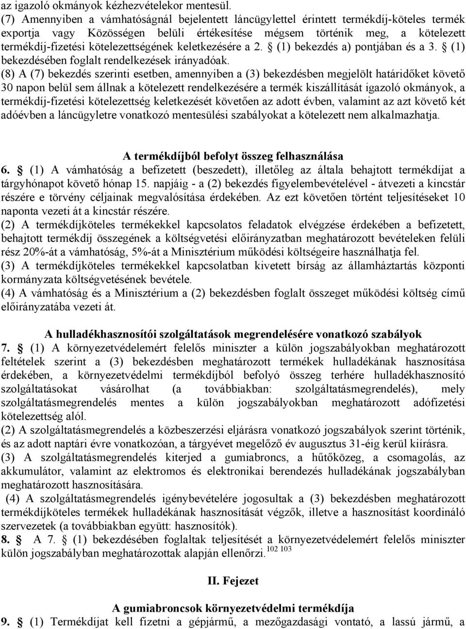 kötelezettségének keletkezésére a 2. (1) bekezdés a) pontjában és a 3. (1) bekezdésében foglalt rendelkezések irányadóak.