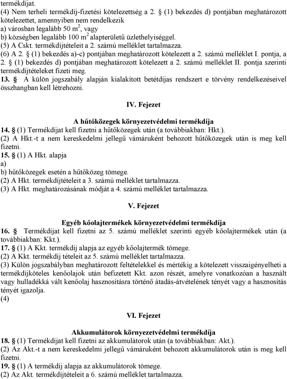 termékdíjtételeit a 2. számú melléklet tartalmazza. (6) A 2. (1) bekezdés a)-c) pontjában meghatározott kötelezett a 2. számú melléklet I. pontja, a 2.