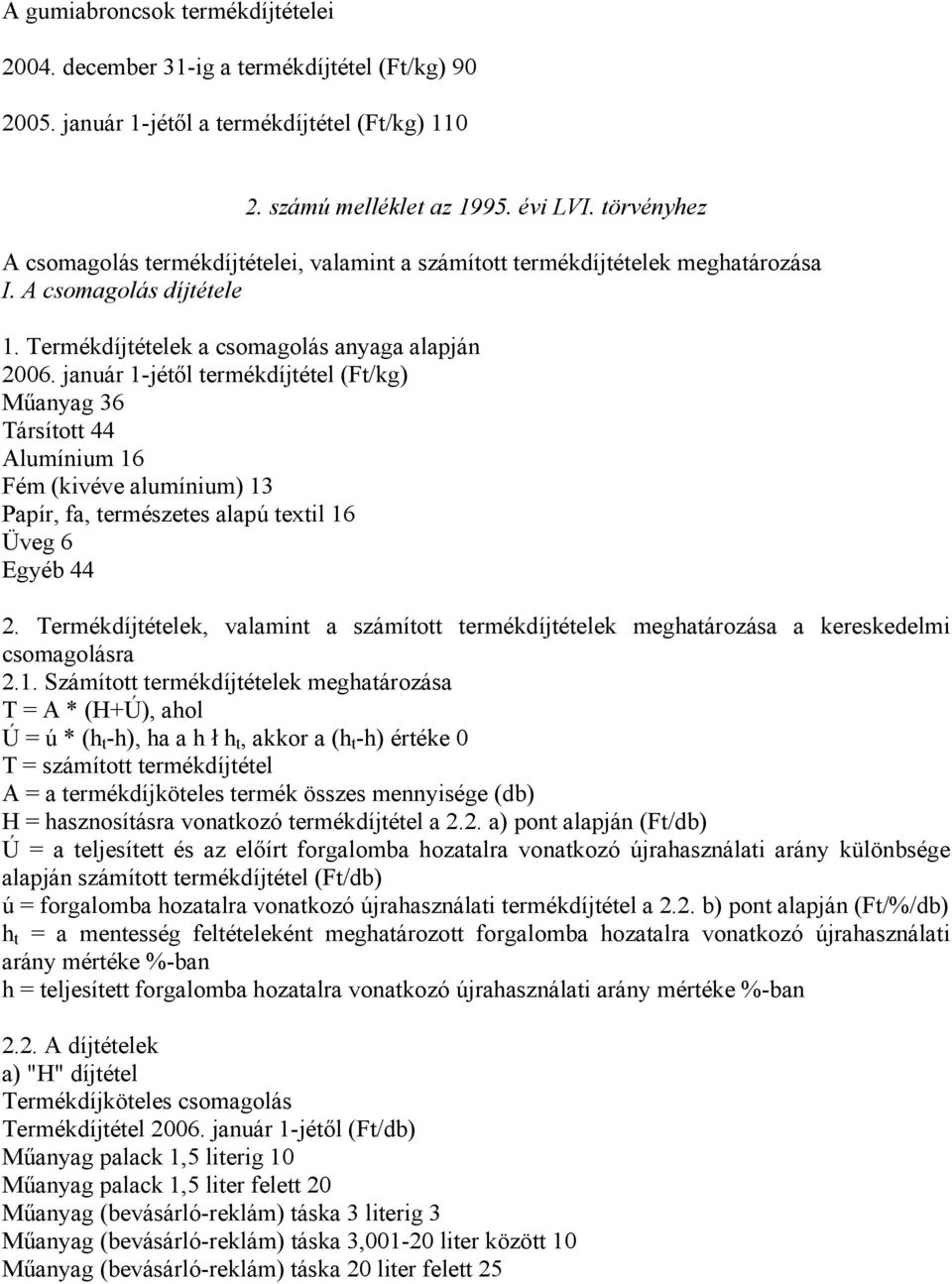 január 1-jétől termékdíjtétel (Ft/kg) Műanyag 36 Társított 44 Alumínium 16 Fém (kivéve alumínium) 13 Papír, fa, természetes alapú textil 16 Üveg 6 Egyéb 44 2.