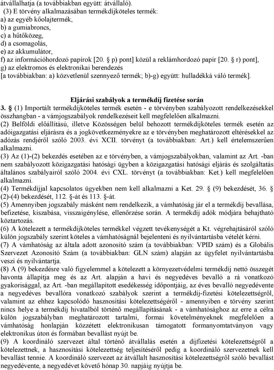 p) pont] közül a reklámhordozó papír [20. r) pont], g) az elektromos és elektronikai berendezés [a továbbiakban: a) közvetlenül szennyező termék; b)-g) együtt: hulladékká váló termék].