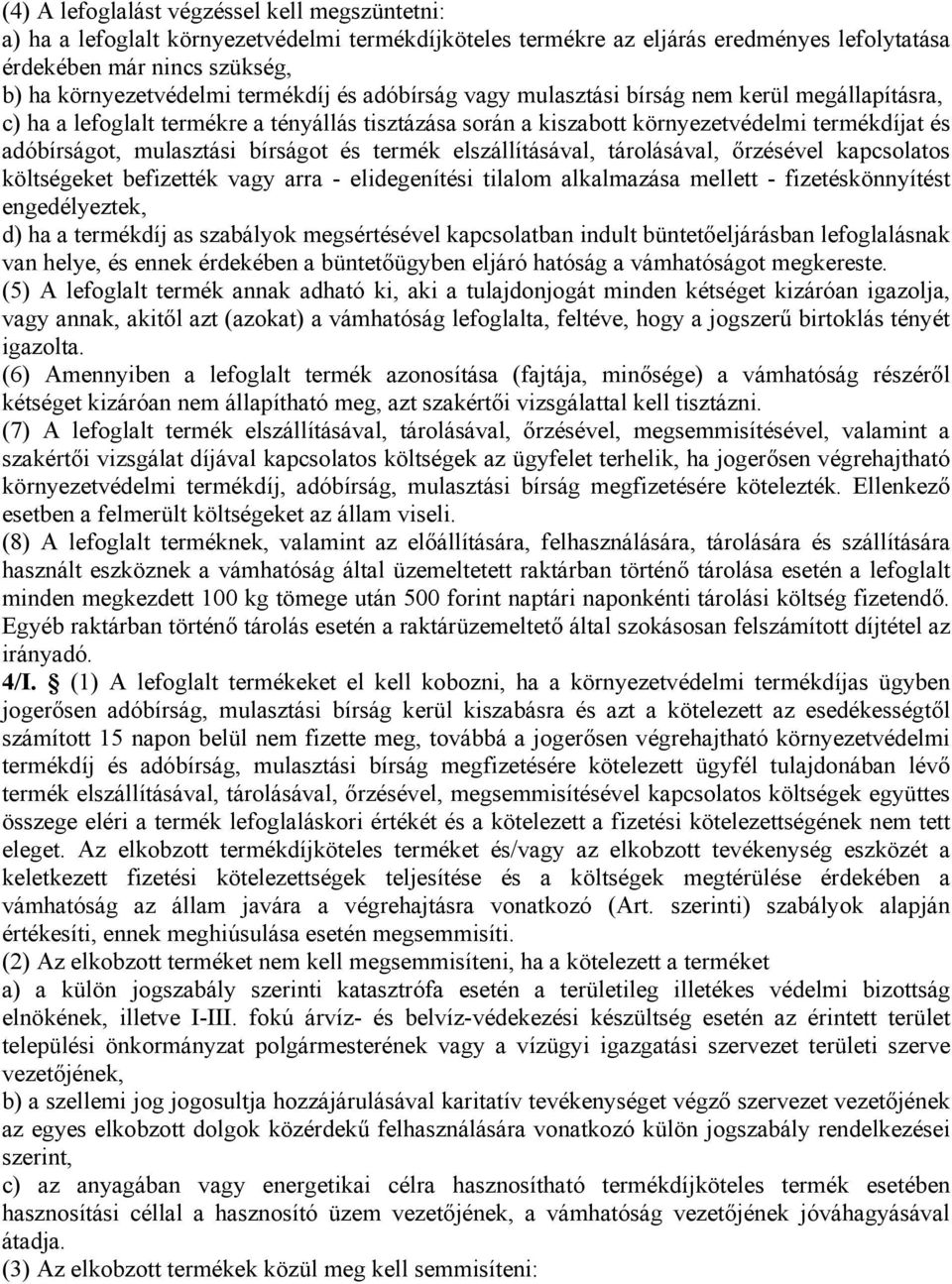 bírságot és termék elszállításával, tárolásával, őrzésével kapcsolatos költségeket befizették vagy arra - elidegenítési tilalom alkalmazása mellett - fizetéskönnyítést engedélyeztek, d) ha a