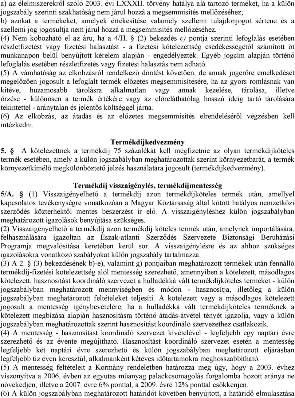 tulajdonjogot sértene és a szellemi jog jogosultja nem járul hozzá a megsemmisítés mellőzéséhez. (4) Nem kobozható el az áru, ha a 4/H.