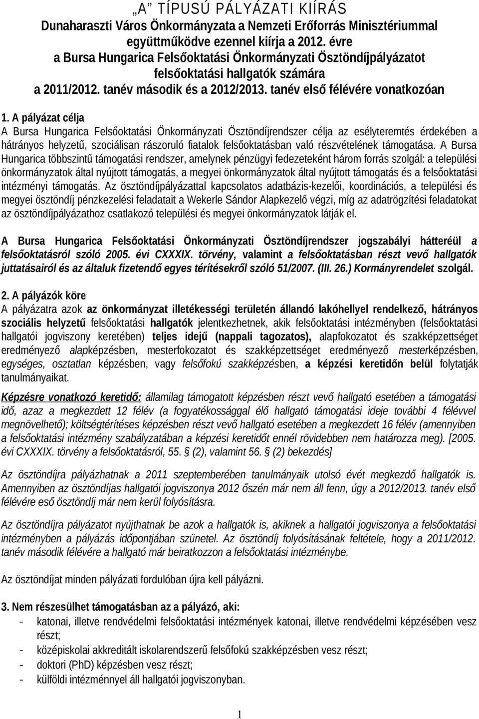 A pályázat célja A Bursa Hungarica Felsőoktatási Önkormányzati Ösztöndíjrendszer célja az esélyteremtés érdekében a hátrányos helyzetű, szociálisan rászoruló fiatalok felsőoktatásban való