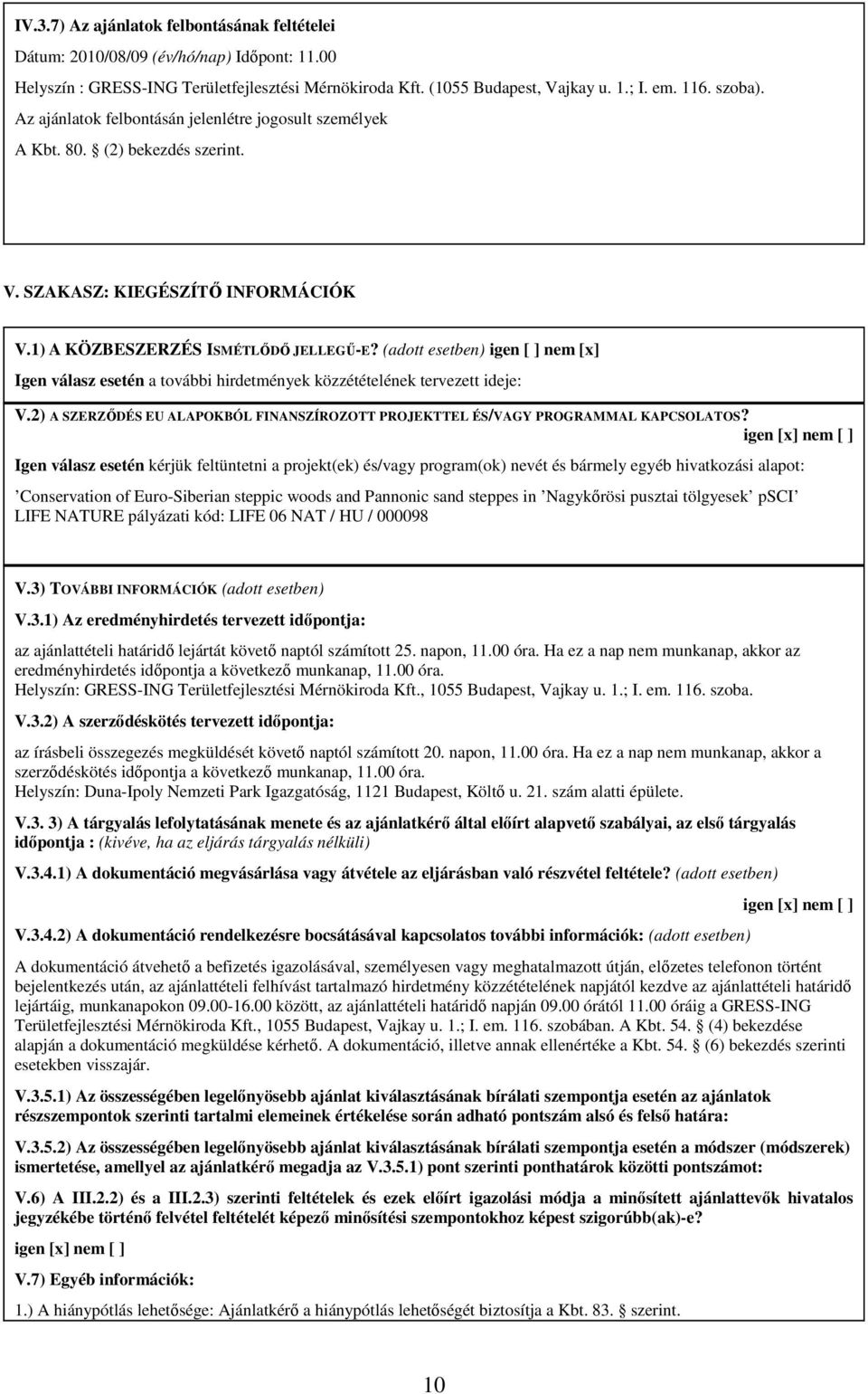 (adott esetben) igen [ ] nem [x] Igen válasz esetén a további hirdetmények közzétételének tervezett ideje: V.2) A SZERZŐDÉS EU ALAPOKBÓL FINANSZÍROZOTT PROJEKTTEL ÉS/VAGY PROGRAMMAL KAPCSOLATOS?