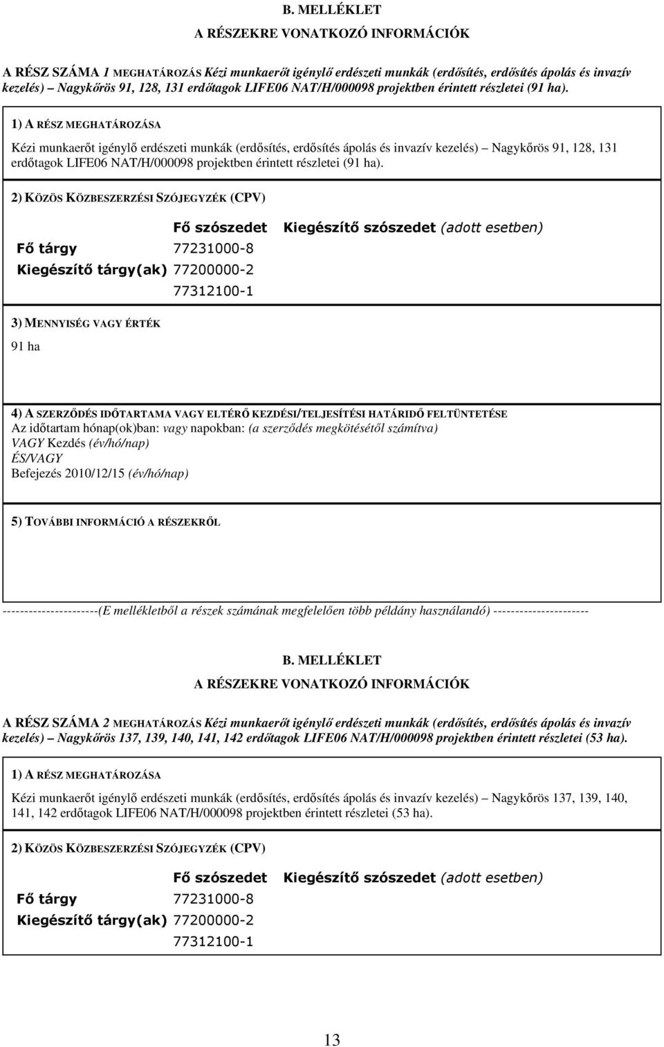 1) A RÉSZ MEGHATÁROZÁSA Kézi munkaerőt igénylő erdészeti munkák (erdősítés, erdősítés ápolás és invazív kezelés) Nagykőrös 91, 128, 131 erdőtagok  2) KÖZÖS KÖZBESZERZÉSI SZÓJEGYZÉK (CPV) Fő tárgy