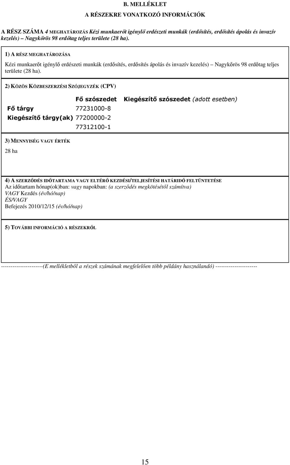 2) KÖZÖS KÖZBESZERZÉSI SZÓJEGYZÉK (CPV) Fő tárgy 77231000-8 Kiegészítő tárgy(ak) 77200000-2 Fő szószedet Kiegészítő szószedet (adott esetben) 77312100-1 3) MENNYISÉG VAGY ÉRTÉK 28 ha 4) A SZERZŐDÉS