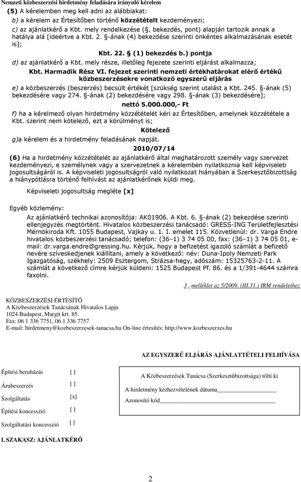 ) pontja d) az ajánlatkérő a Kbt. mely része, illetőleg fejezete szerinti eljárást alkalmazza; Kbt. Harmadik Rész VI.