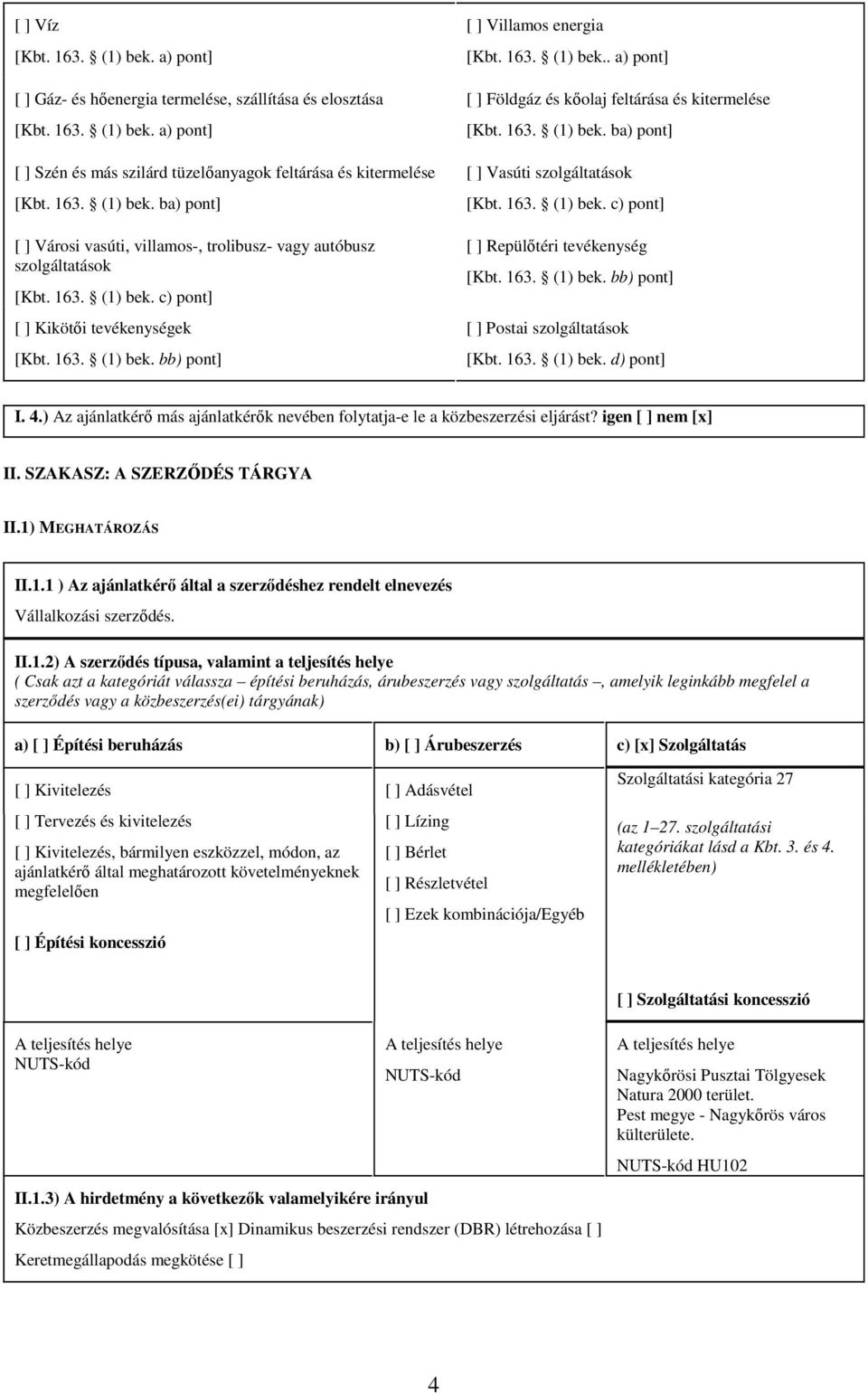 163. (1) bek. c) pont] [ ] Repülőtéri tevékenység [Kbt. 163. (1) bek. bb) pont] [ ] Postai szolgáltatások [Kbt. 163. (1) bek. d) pont] I. 4.