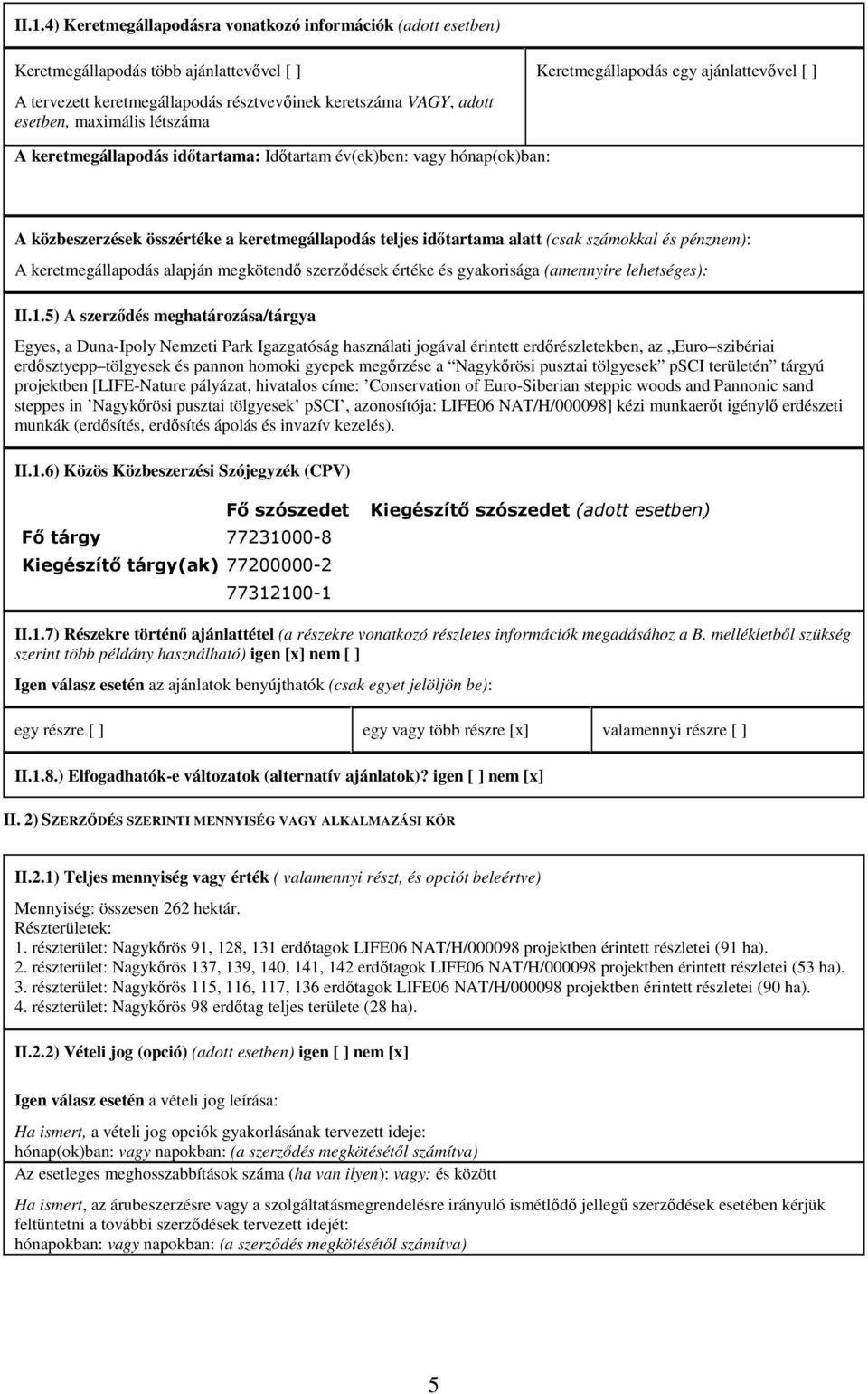 számokkal és pénznem): A keretmegállapodás alapján megkötendő szerződések értéke és gyakorisága (amennyire lehetséges): II.1.