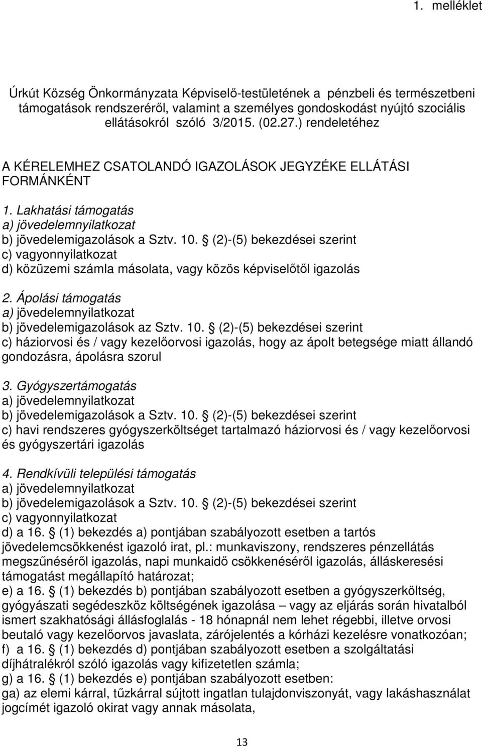 (2)-(5) bekezdései szerint c) vagyonnyilatkozat d) közüzemi számla másolata, vagy közös képviselőtől igazolás 2. Ápolási támogatás a) jövedelemnyilatkozat b) jövedelemigazolások az Sztv. 10.