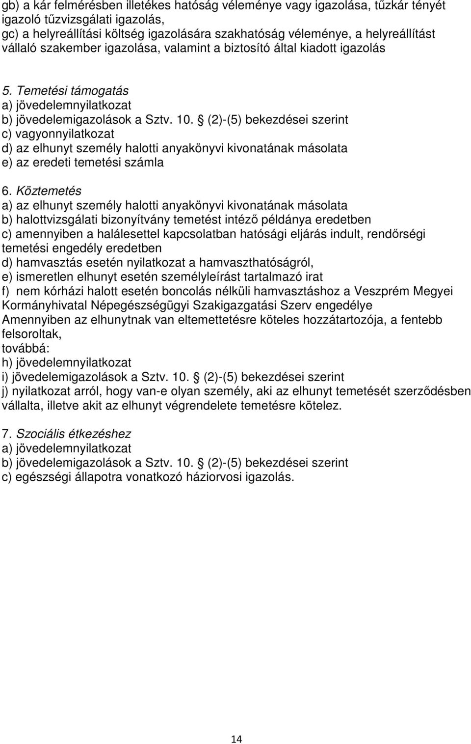 (2)-(5) bekezdései szerint c) vagyonnyilatkozat d) az elhunyt személy halotti anyakönyvi kivonatának másolata e) az eredeti temetési számla 6.