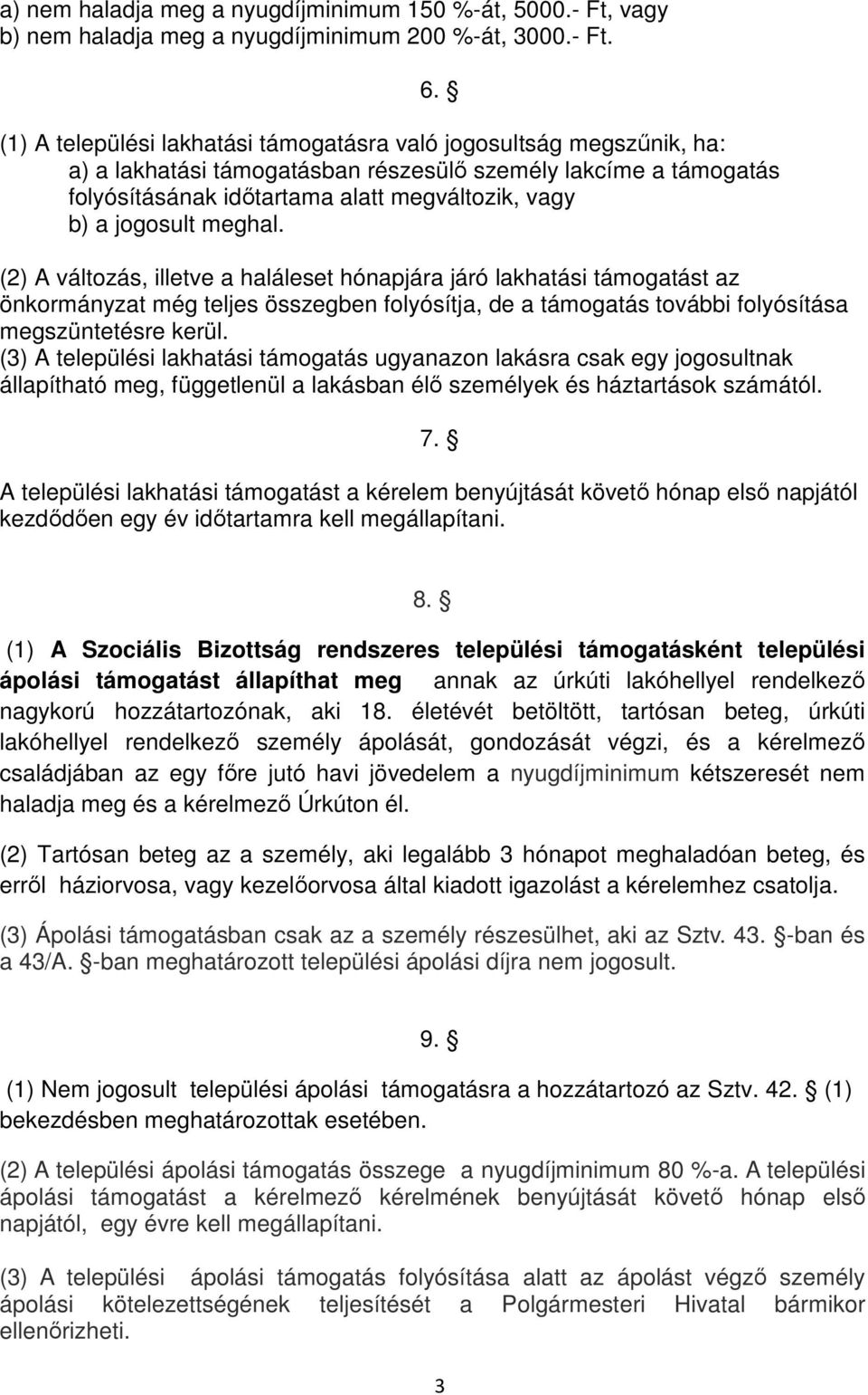 (1) A települési lakhatási támogatásra való jogosultság megszűnik, ha: a) a lakhatási támogatásban részesülő személy lakcíme a támogatás folyósításának időtartama alatt megváltozik, vagy b) a