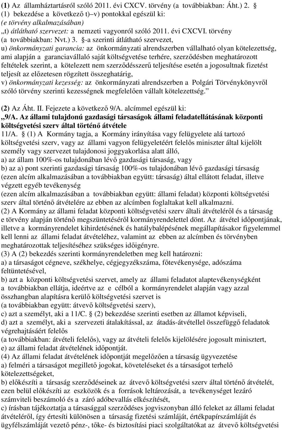 -a szerinti átlátható szervezet, u) önkormányzati garancia: az önkormányzati alrendszerben vállalható olyan kötelezettség, ami alapján a garanciavállaló saját költségvetése terhére, szerződésben