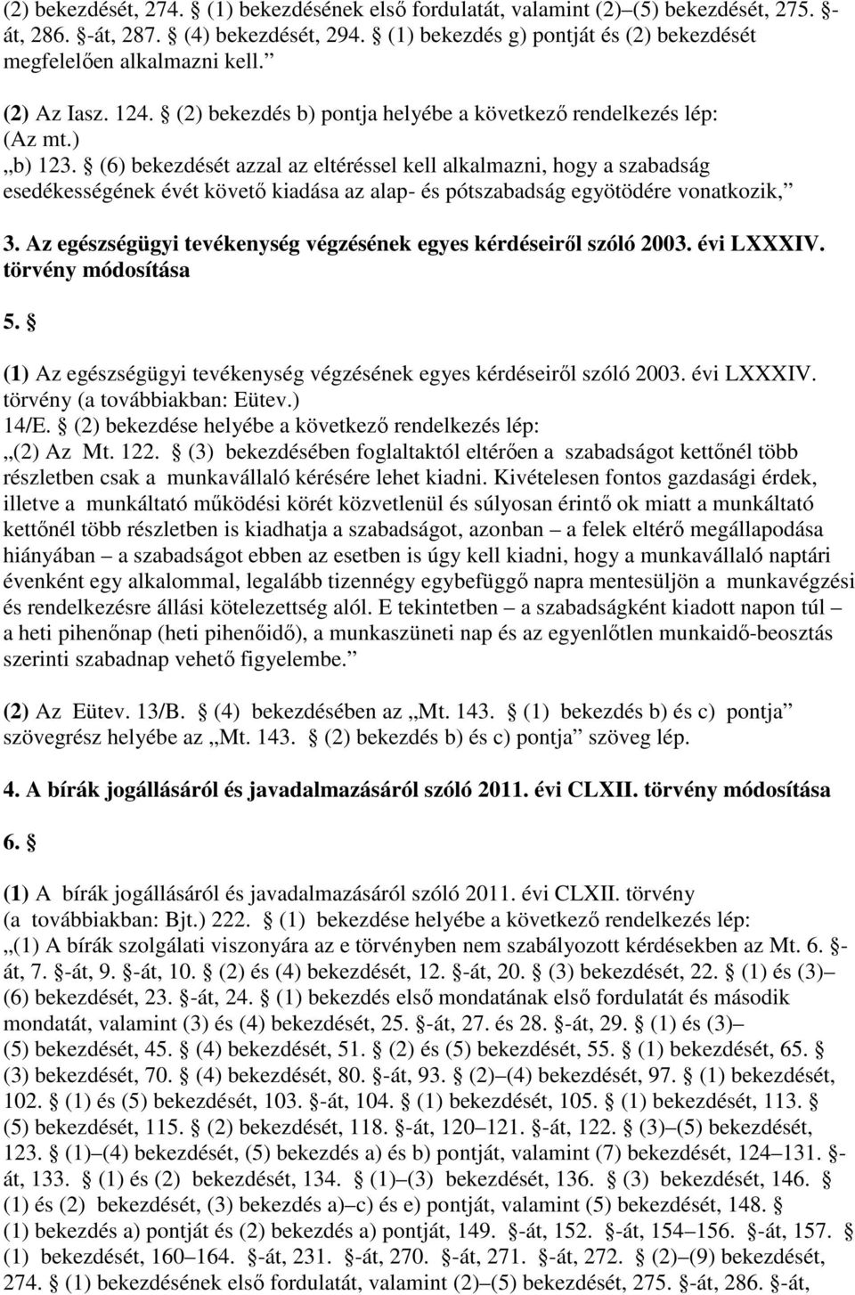 (6) bekezdését azzal az eltéréssel kell alkalmazni, hogy a szabadság esedékességének évét követő kiadása az alap- és pótszabadság egyötödére vonatkozik, 3.